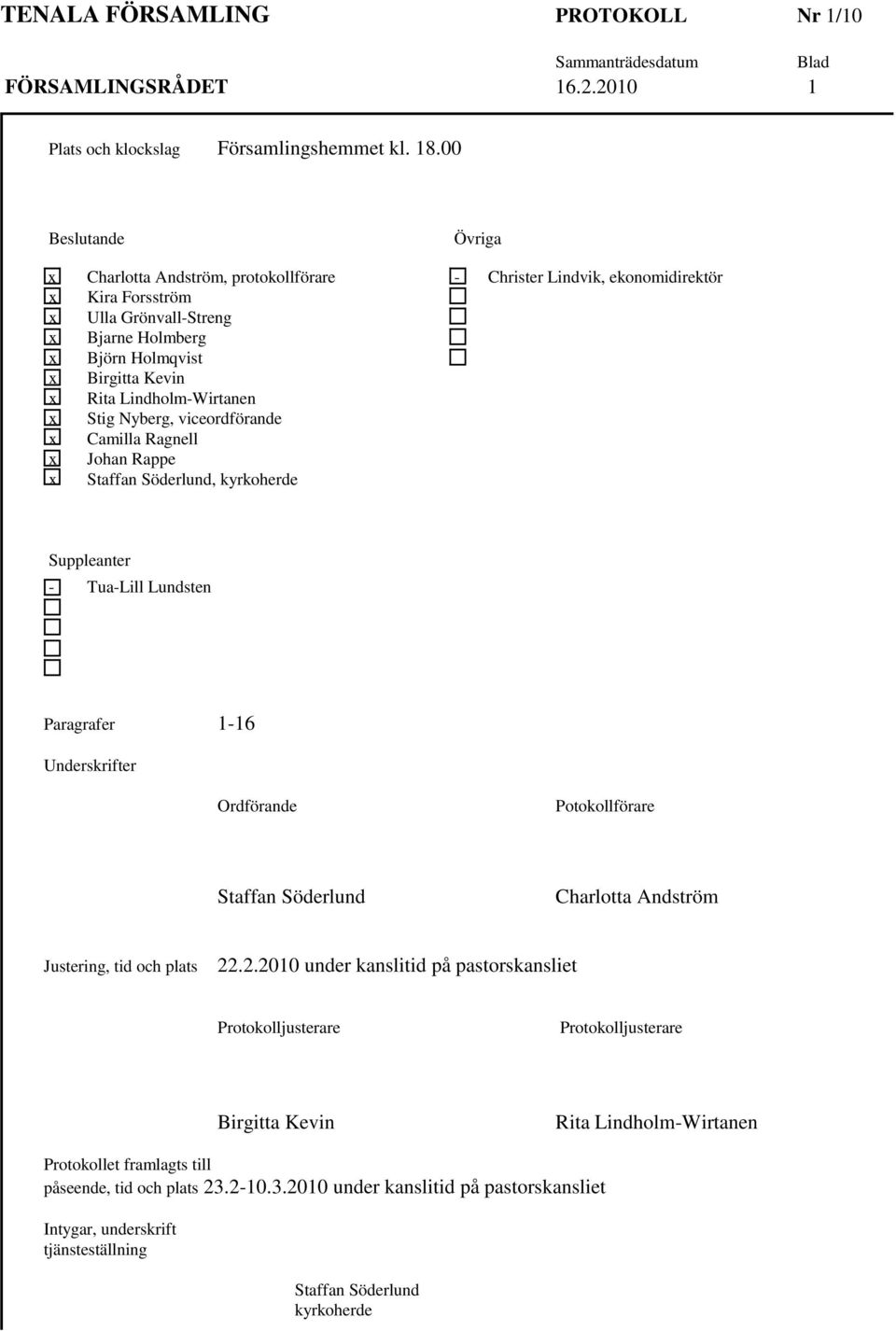 Lindholm-Wirtanen x Stig Nyberg, viceordförande x Camilla Ragnell x Johan Rappe x Staffan Söderlund, kyrkoherde Suppleanter - Tua-Lill Lundsten Paragrafer 1-16 Underskrifter Ordförande Potokollförare