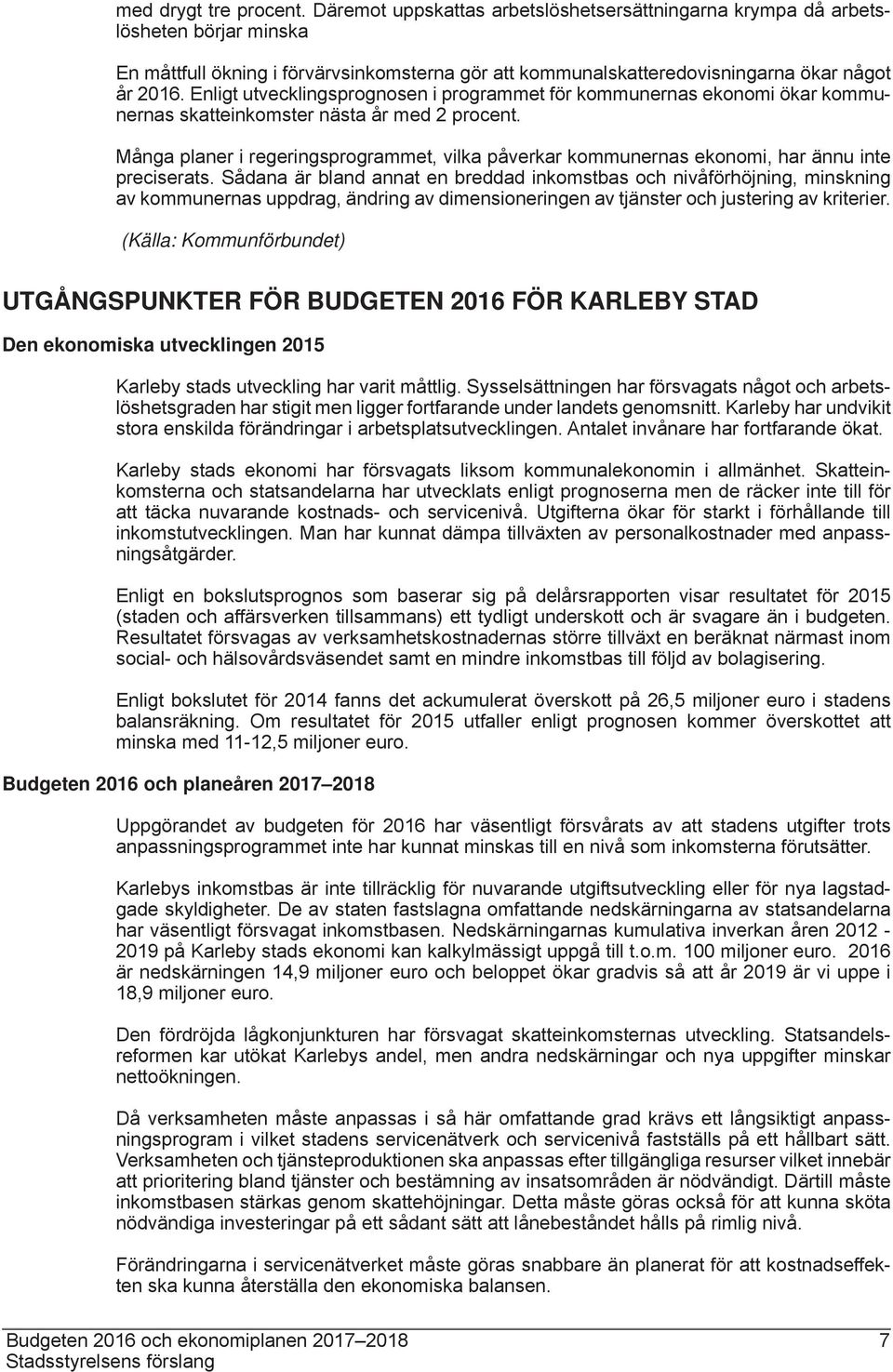 Enligt utvecklingsprognosen i programmet för kommunernas ekonomi ökar kommunernas skatteinkomster nästa år med 2 procent.