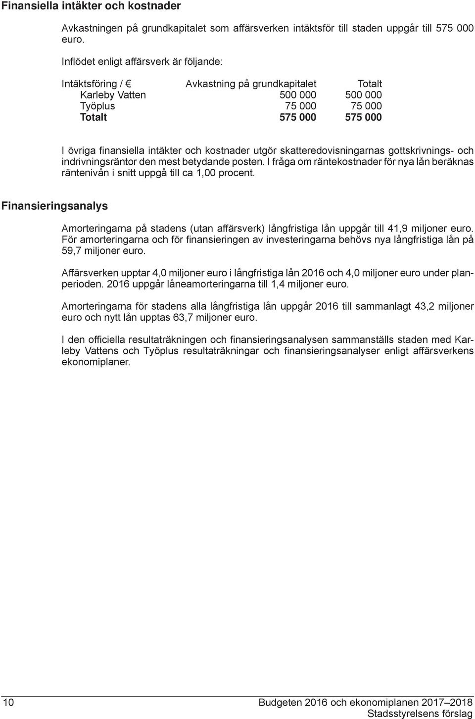 och kostnader utgör skatteredovisningarnas gottskrivnings- och indrivningsräntor den mest betydande posten.