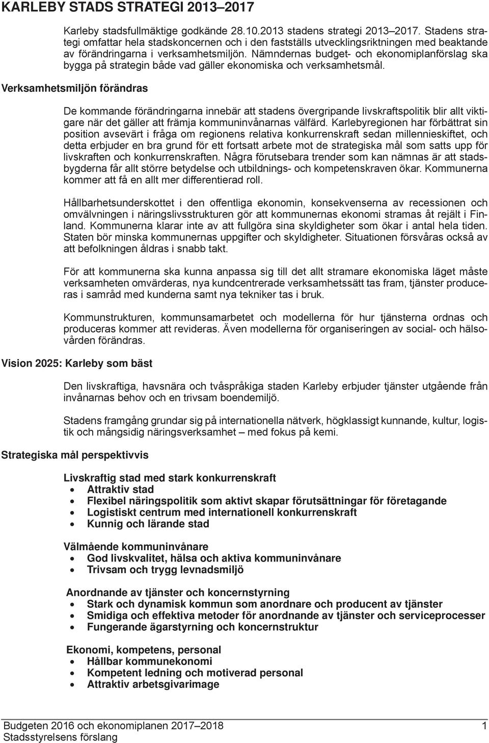 Nämndernas budget- och ekonomiplanförslag ska bygga på strategin både vad gäller ekonomiska och verksamhetsmål.