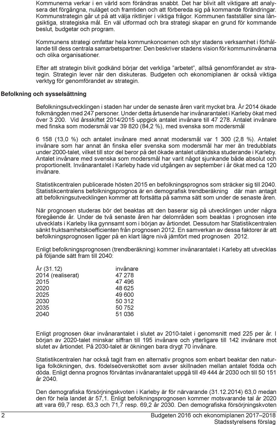 En väl utformad och bra strategi skapar en grund för kommande beslut, budgetar och program.