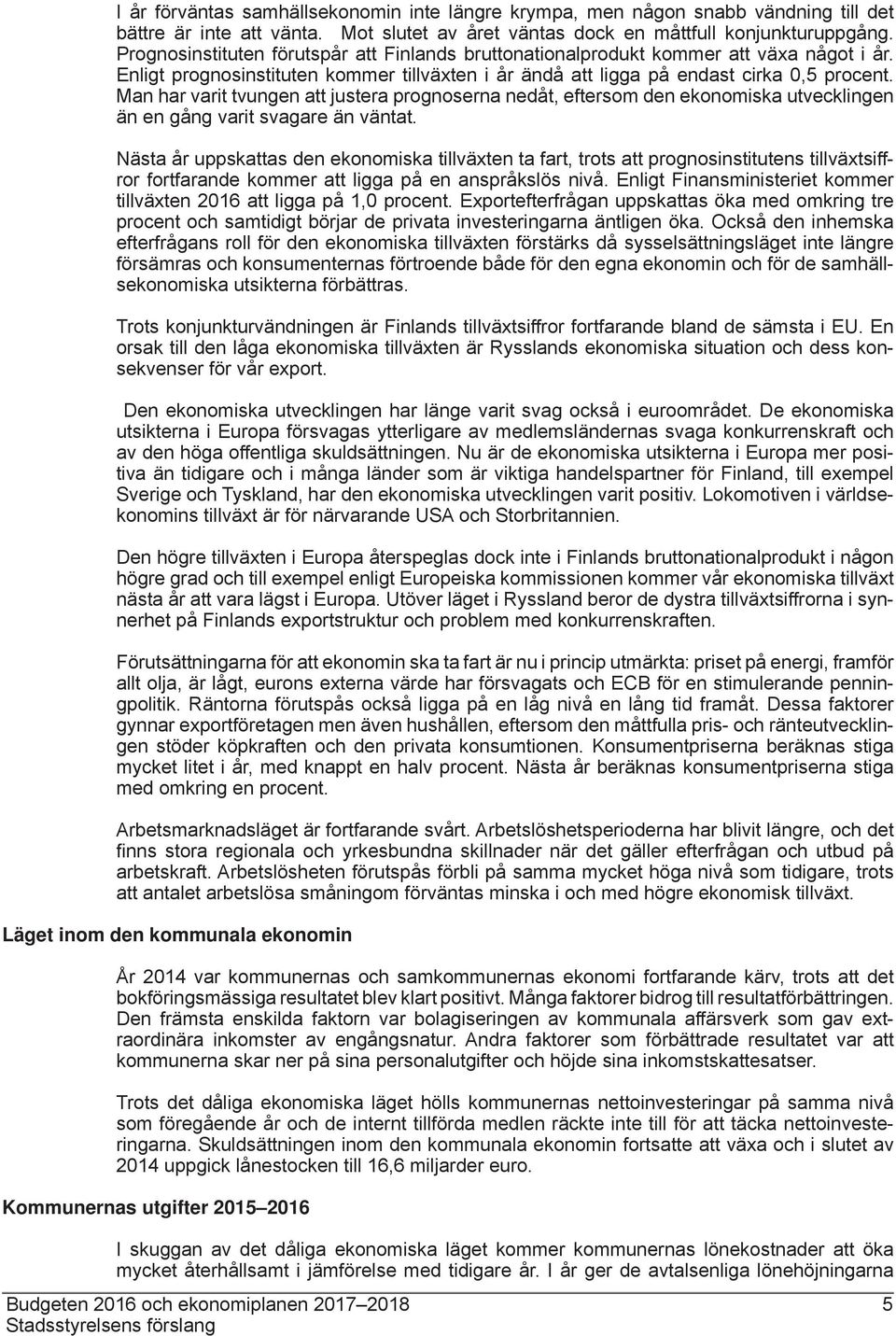 Man har varit tvungen att justera prognoserna nedåt, eftersom den ekonomiska utvecklingen än en gång varit svagare än väntat.