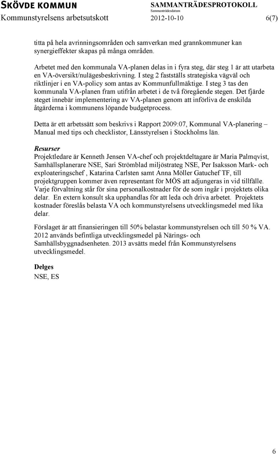 I steg 2 fastställs strategiska vägväl och riktlinjer i en VA-policy som antas av Kommunfullmäktige. I steg 3 tas den kommunala VA-planen fram utifrån arbetet i de två föregående stegen.