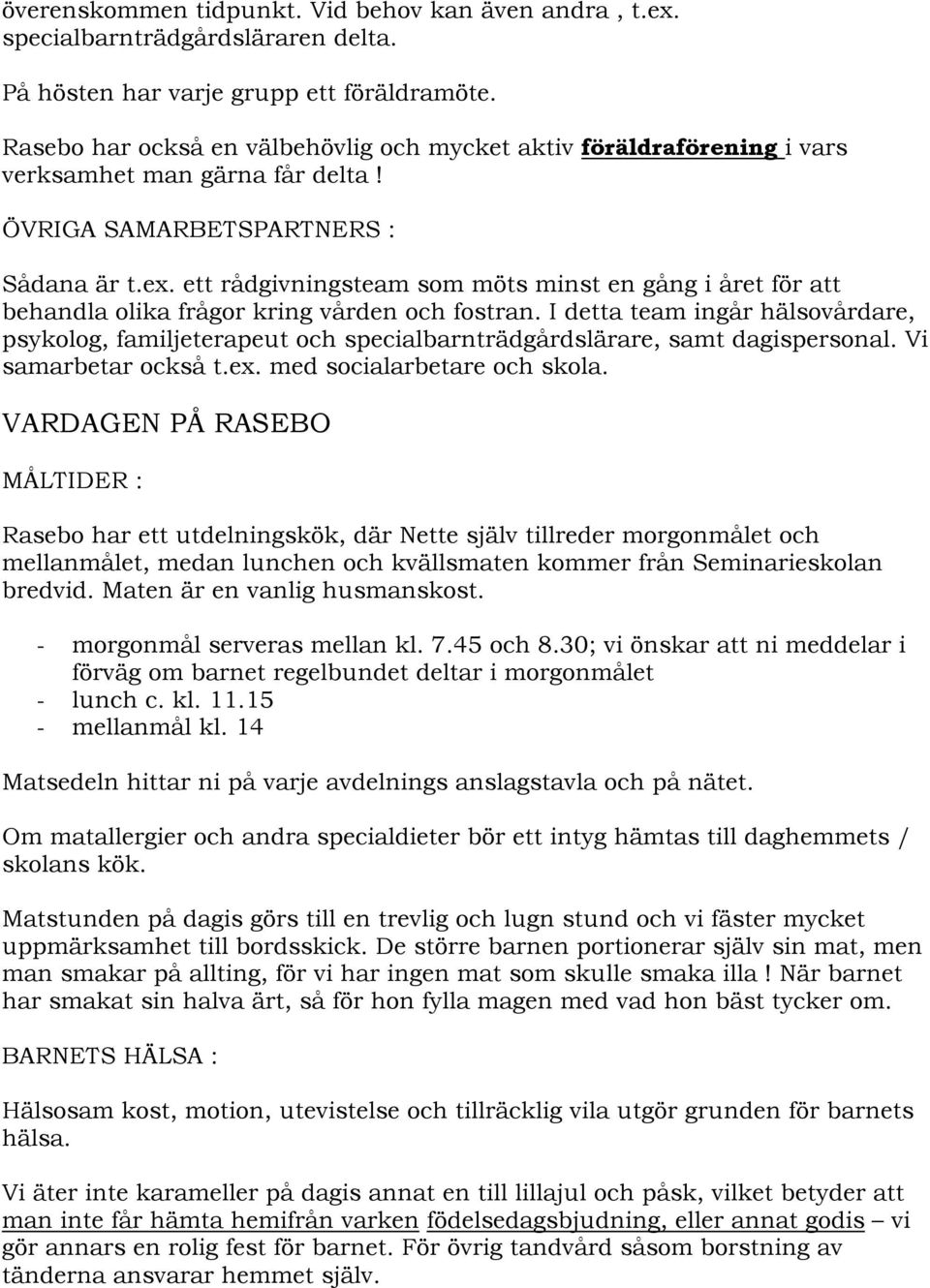 ett rådgivningsteam som möts minst en gång i året för att behandla olika frågor kring vården och fostran.