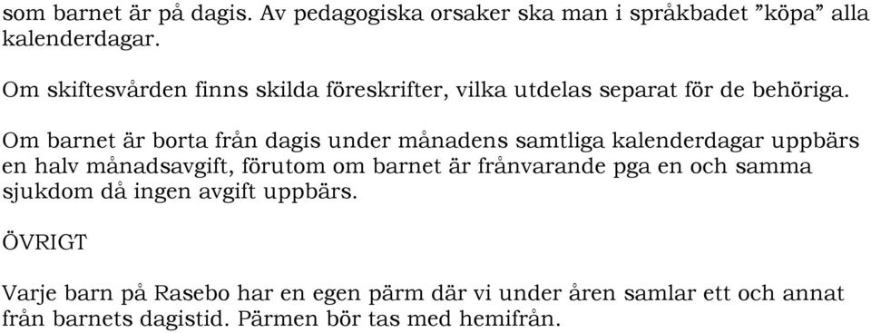 Om barnet är borta från dagis under månadens samtliga kalenderdagar uppbärs en halv månadsavgift, förutom om barnet är