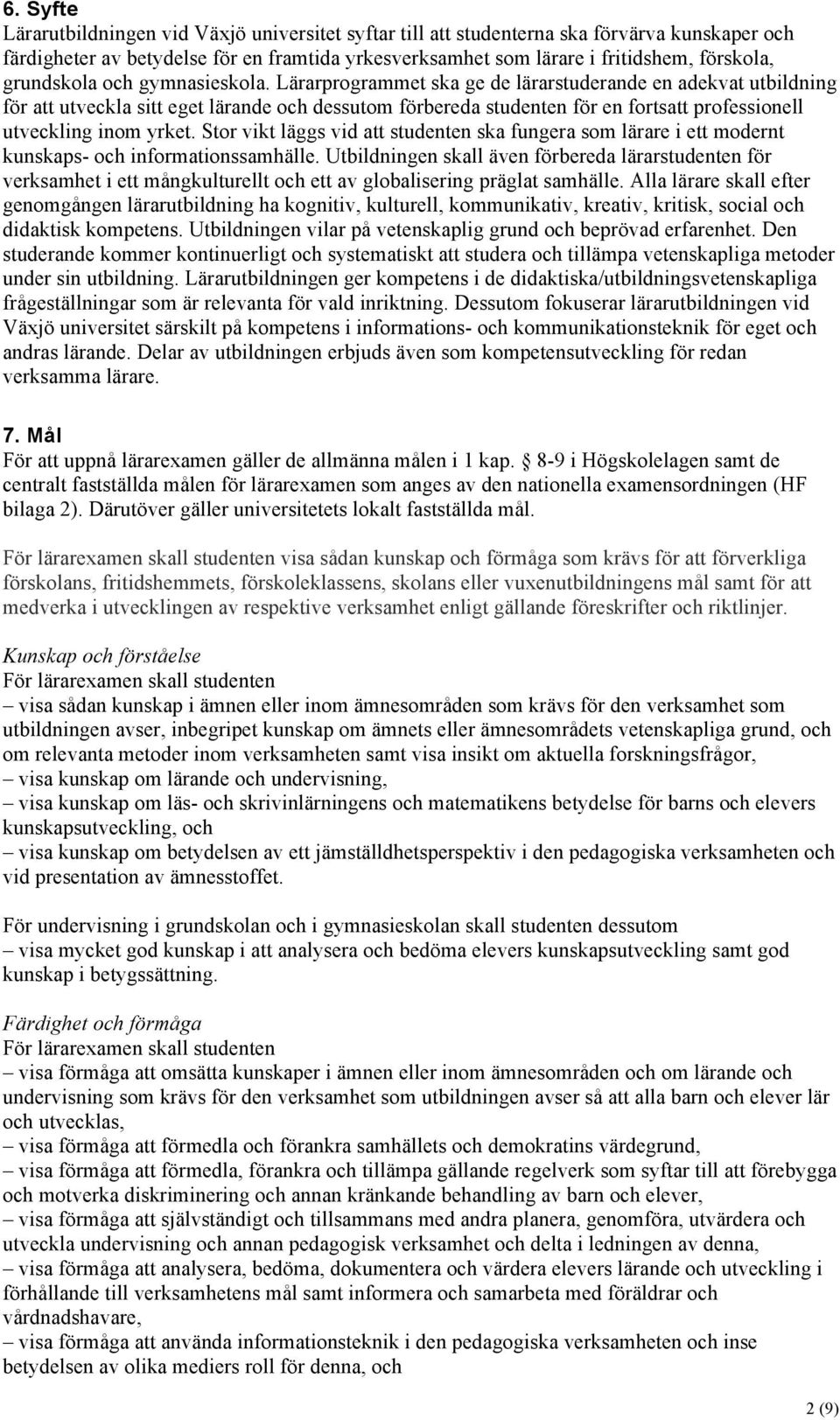 Lärarprogrammet ska ge de lärarstuderande en adekvat utbildning för att utveckla sitt eget lärande och dessutom förbereda studenten för en fortsatt professionell utveckling inom yrket.