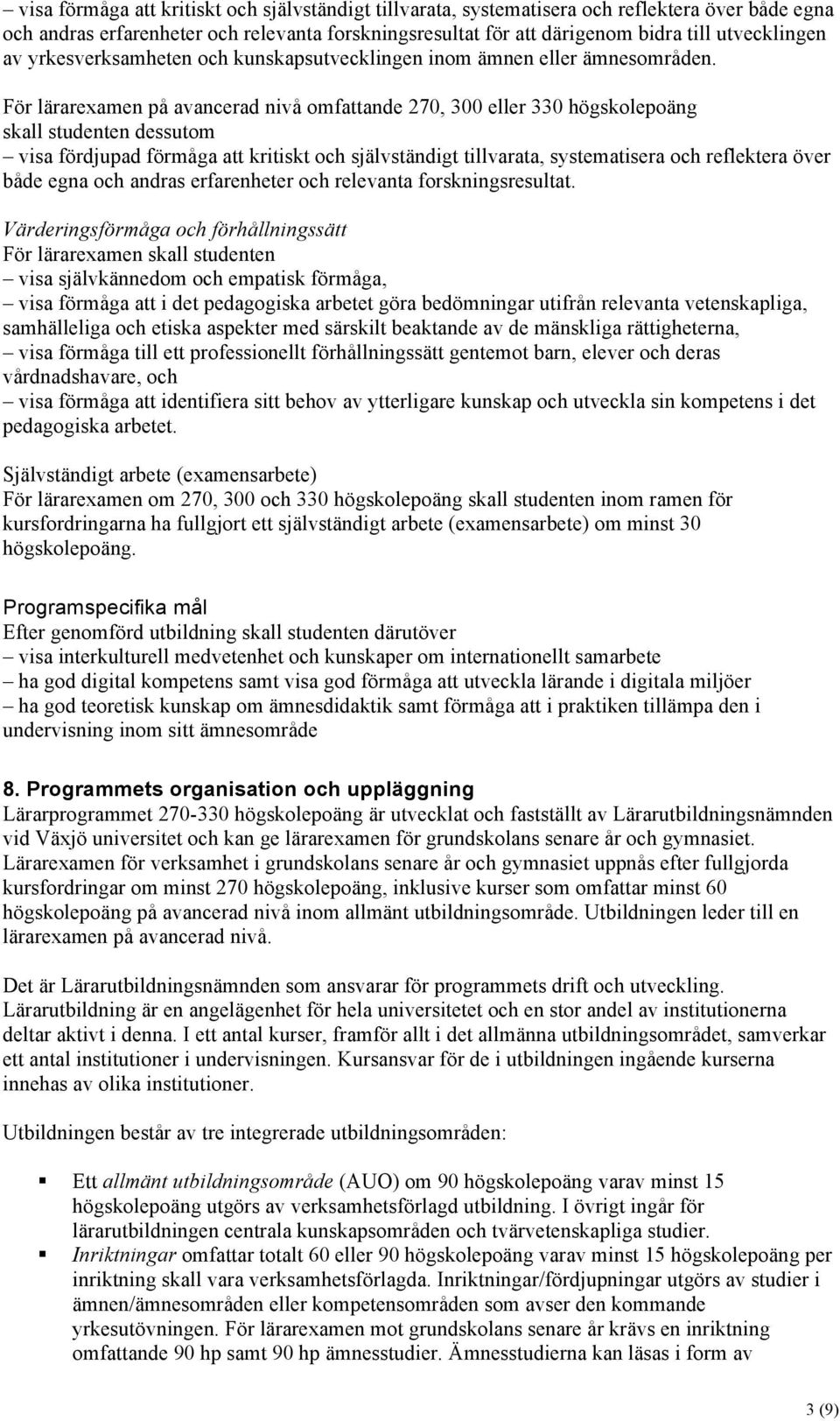 För lärarexamen på avancerad nivå omfattande 270, 300 eller 330 högskolepoäng skall studenten dessutom visa fördjupad förmåga att kritiskt och självständigt tillvarata, systematisera och reflektera