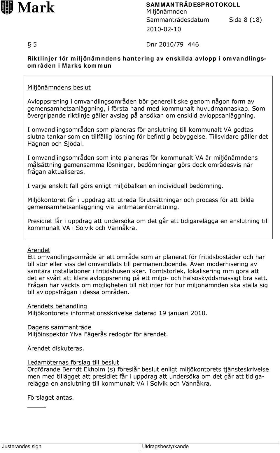 Som övergripande riktlinje gäller avslag på ansökan om enskild avloppsanläggning.