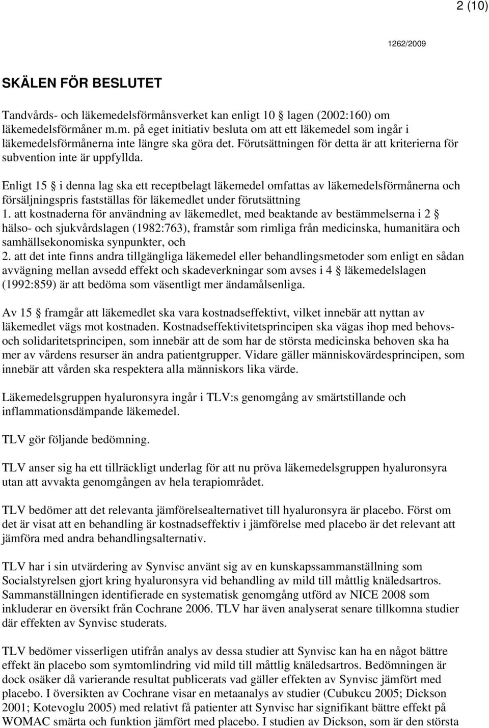 Enligt 15 i denna lag ska ett receptbelagt läkemedel omfattas av läkemedelsförmånerna och försäljningspris fastställas för läkemedlet under förutsättning 1.