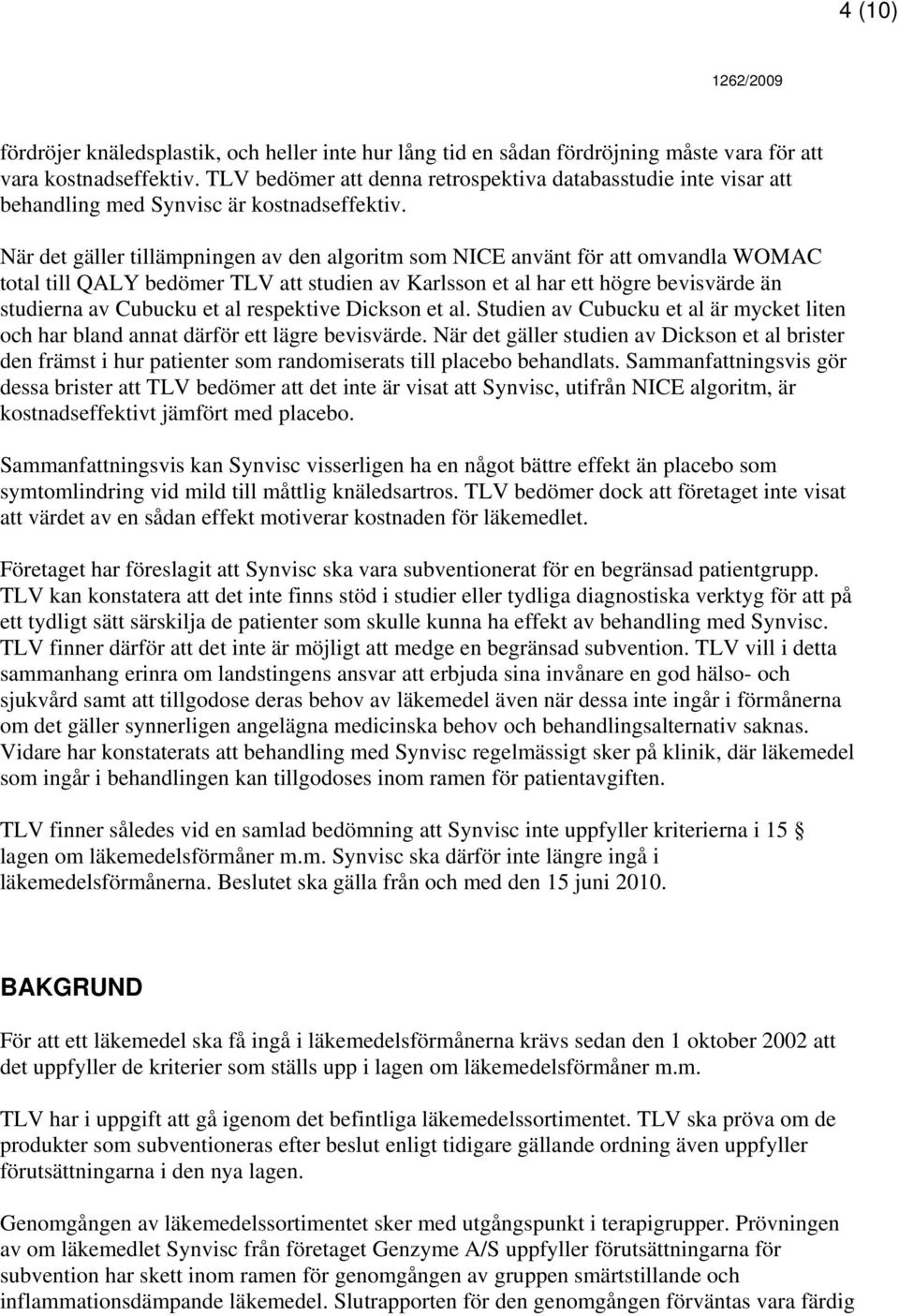 När det gäller tillämpningen av den algoritm som NICE använt för att omvandla WOMAC total till QALY bedömer TLV att studien av Karlsson et al har ett högre bevisvärde än studierna av Cubucku et al