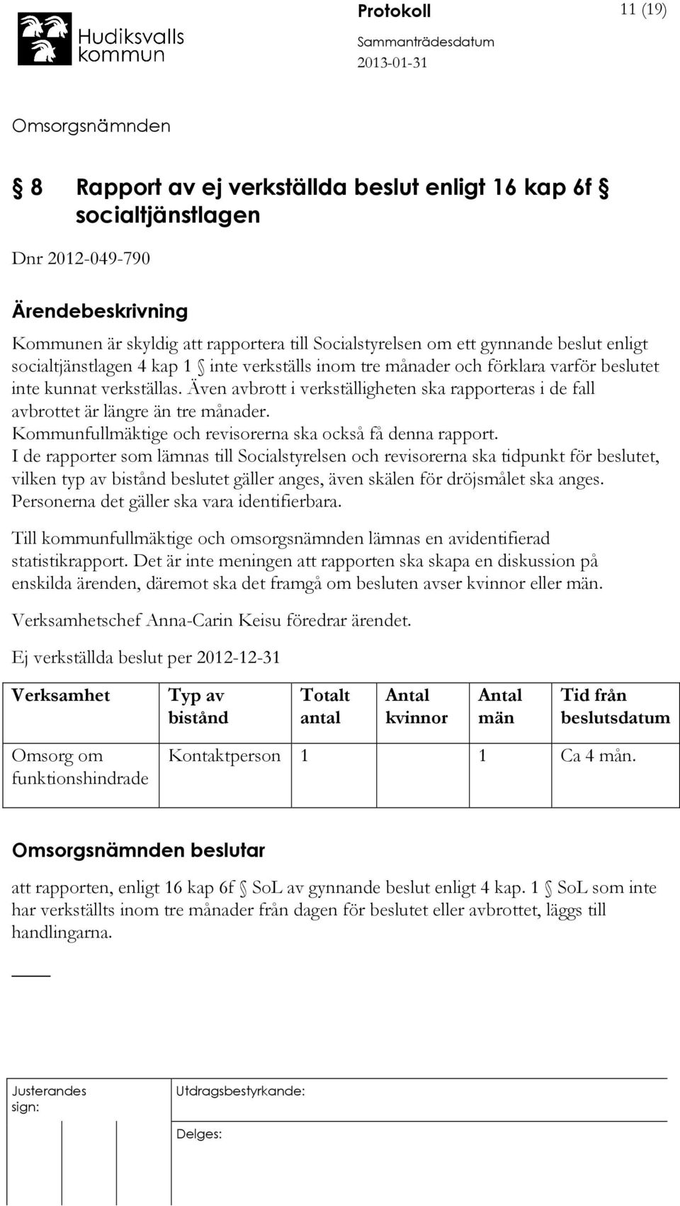 Även avbrott i verkställigheten ska rapporteras i de fall avbrottet är längre än tre månader. Kommunfullmäktige och revisorerna ska också få denna rapport.