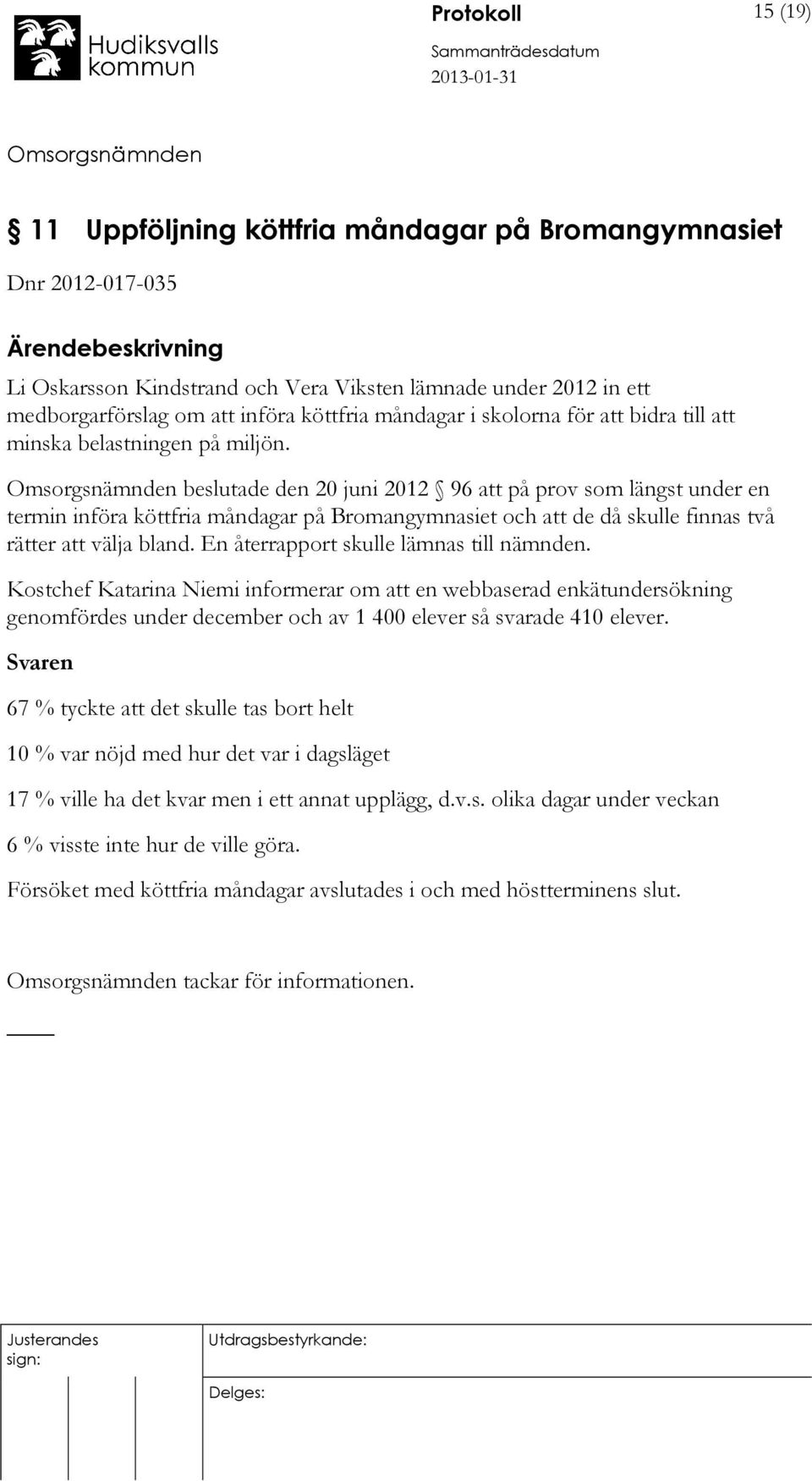 beslutade den 20 juni 2012 96 att på prov som längst under en termin införa köttfria måndagar på Bromangymnasiet och att de då skulle finnas två rätter att välja bland.