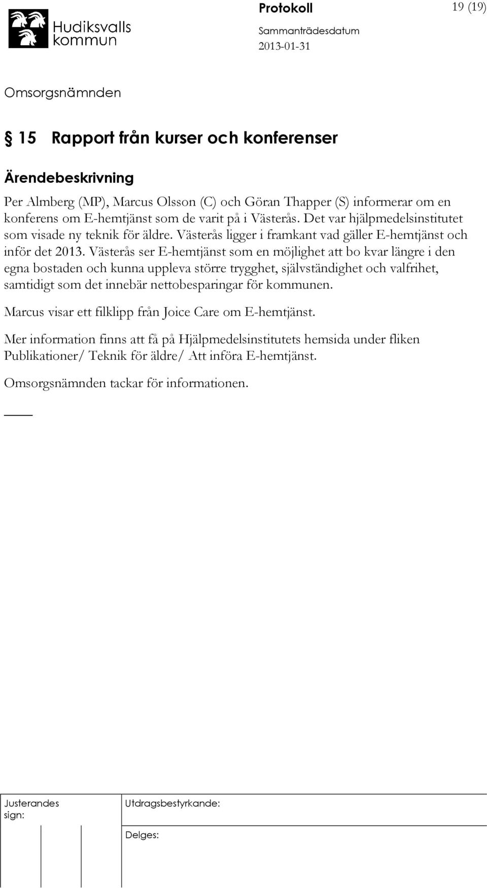 Västerås ser E-hemtjänst som en möjlighet att bo kvar längre i den egna bostaden och kunna uppleva större trygghet, självständighet och valfrihet, samtidigt som det innebär