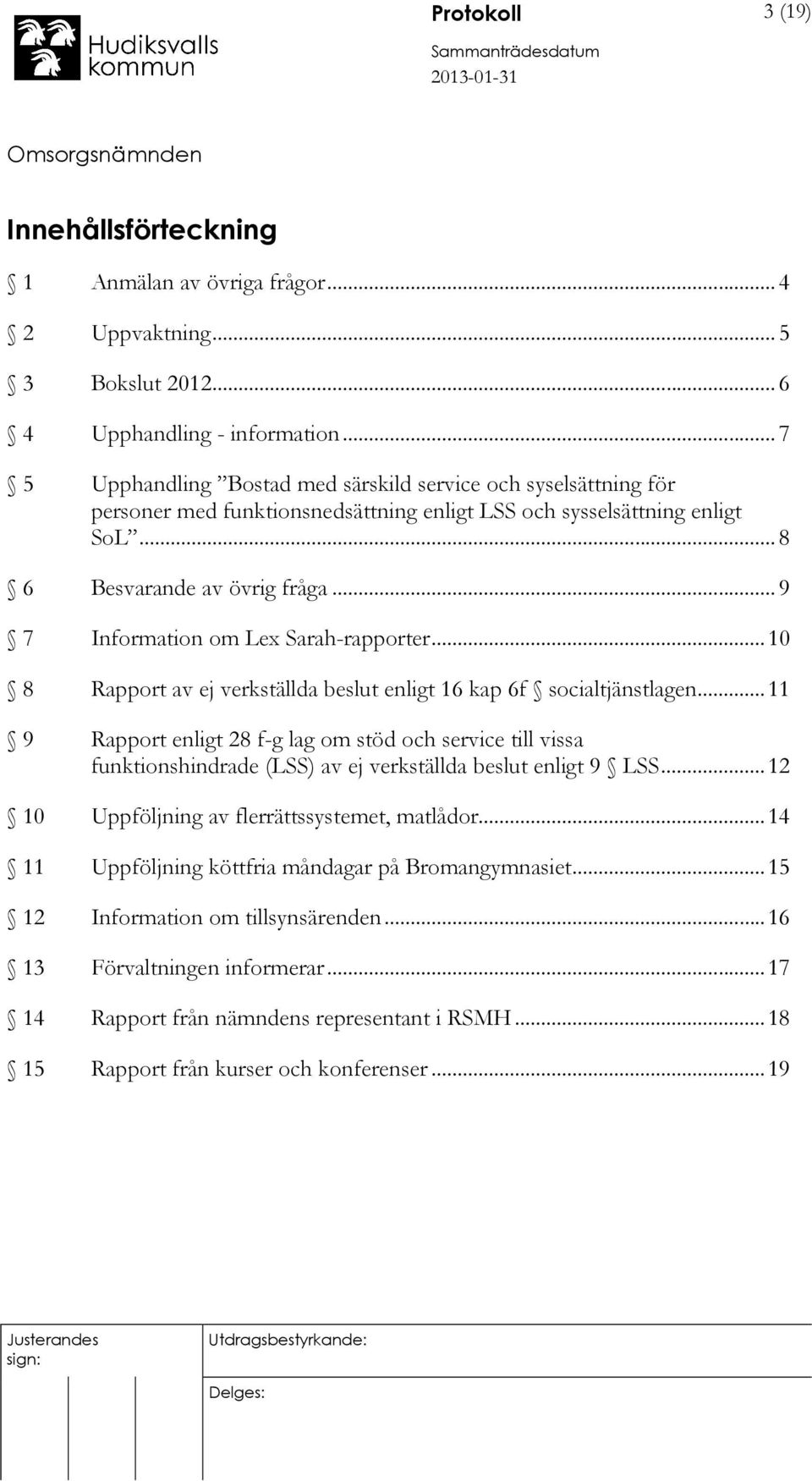 .. 9 7 Information om Lex Sarah-rapporter... 10 8 Rapport av ej verkställda beslut enligt 16 kap 6f socialtjänstlagen.