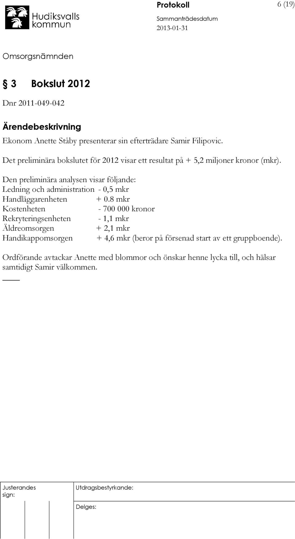 Den preliminära analysen visar följande: Ledning och administration - 0,5 mkr Handläggarenheten + 0.