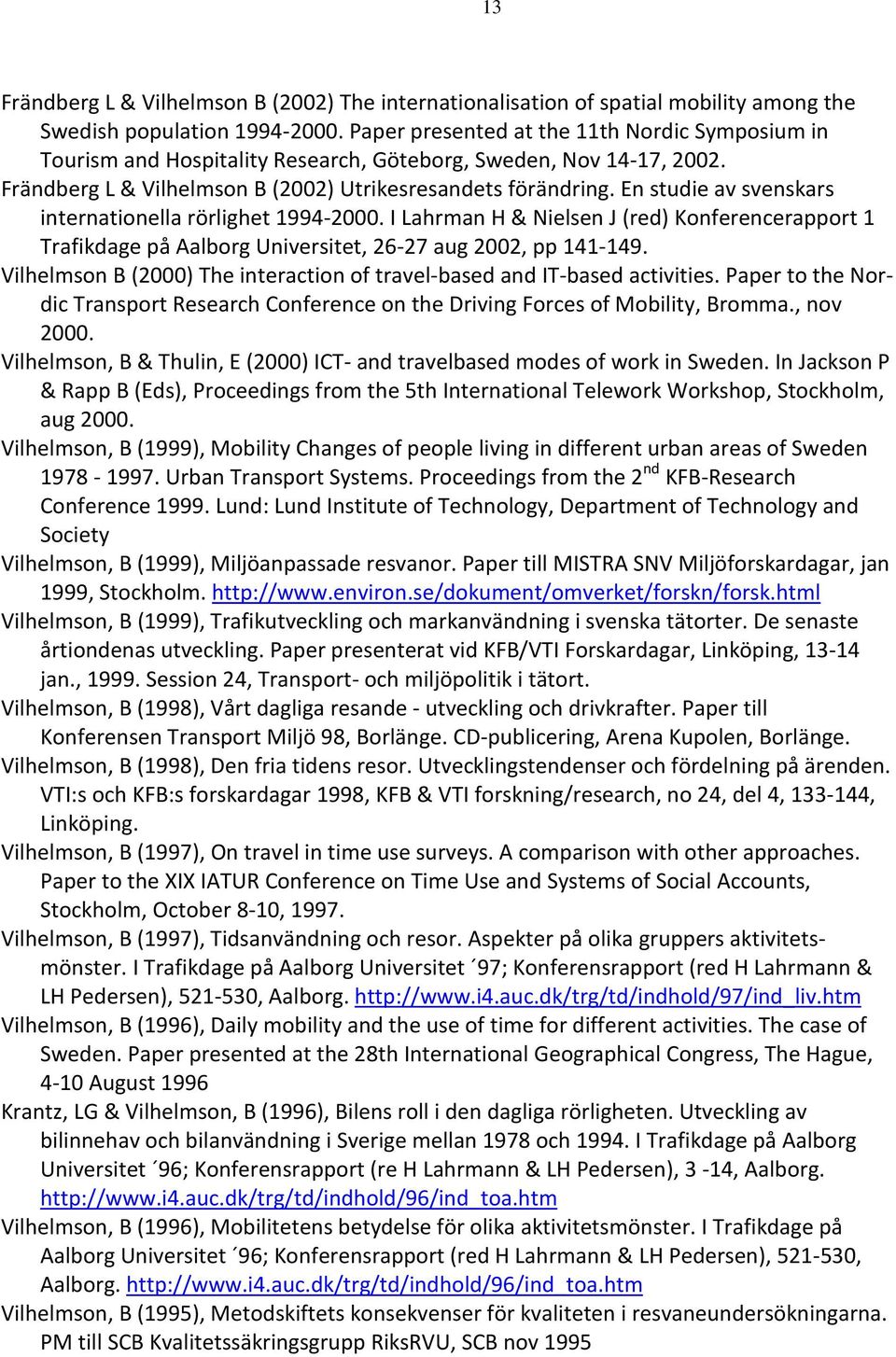 En studie av svenskars internationella rörlighet 1994-2000. I Lahrman H & Nielsen J (red) Konferencerapport 1 Trafikdage på Aalborg Universitet, 26-27 aug 2002, pp 141-149.