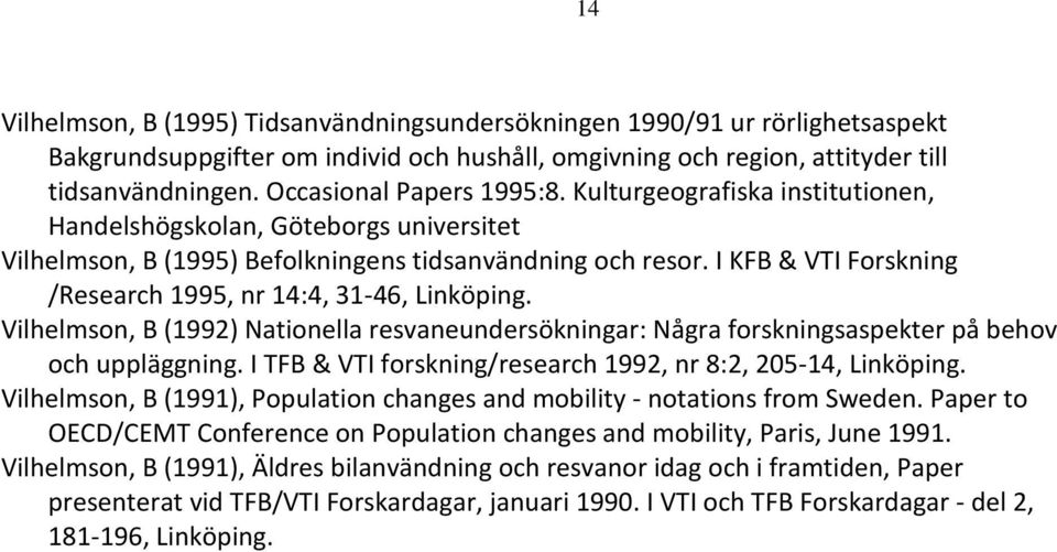 I KFB & VTI Forskning /Research 1995, nr 14:4, 31-46, Linköping. Vilhelmson, B (1992) Nationella resvaneundersökningar: Några forskningsaspekter på behov och uppläggning.