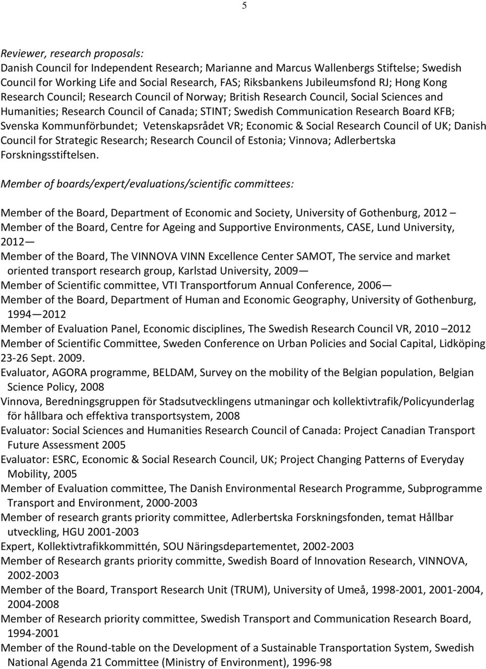 Board KFB; Svenska Kommunförbundet; Vetenskapsrådet VR; Economic & Social Research Council of UK; Danish Council for Strategic Research; Research Council of Estonia; Vinnova; Adlerbertska