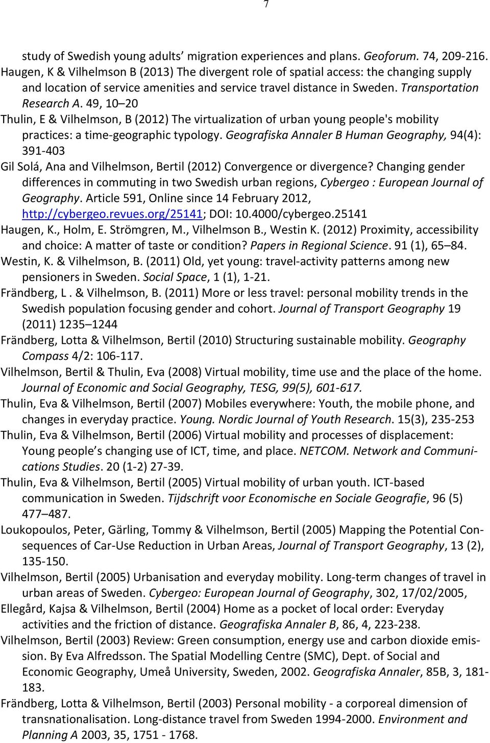 49, 10 20 Thulin, E & Vilhelmson, B (2012) The virtualization of urban young people's mobility practices: a time-geographic typology.