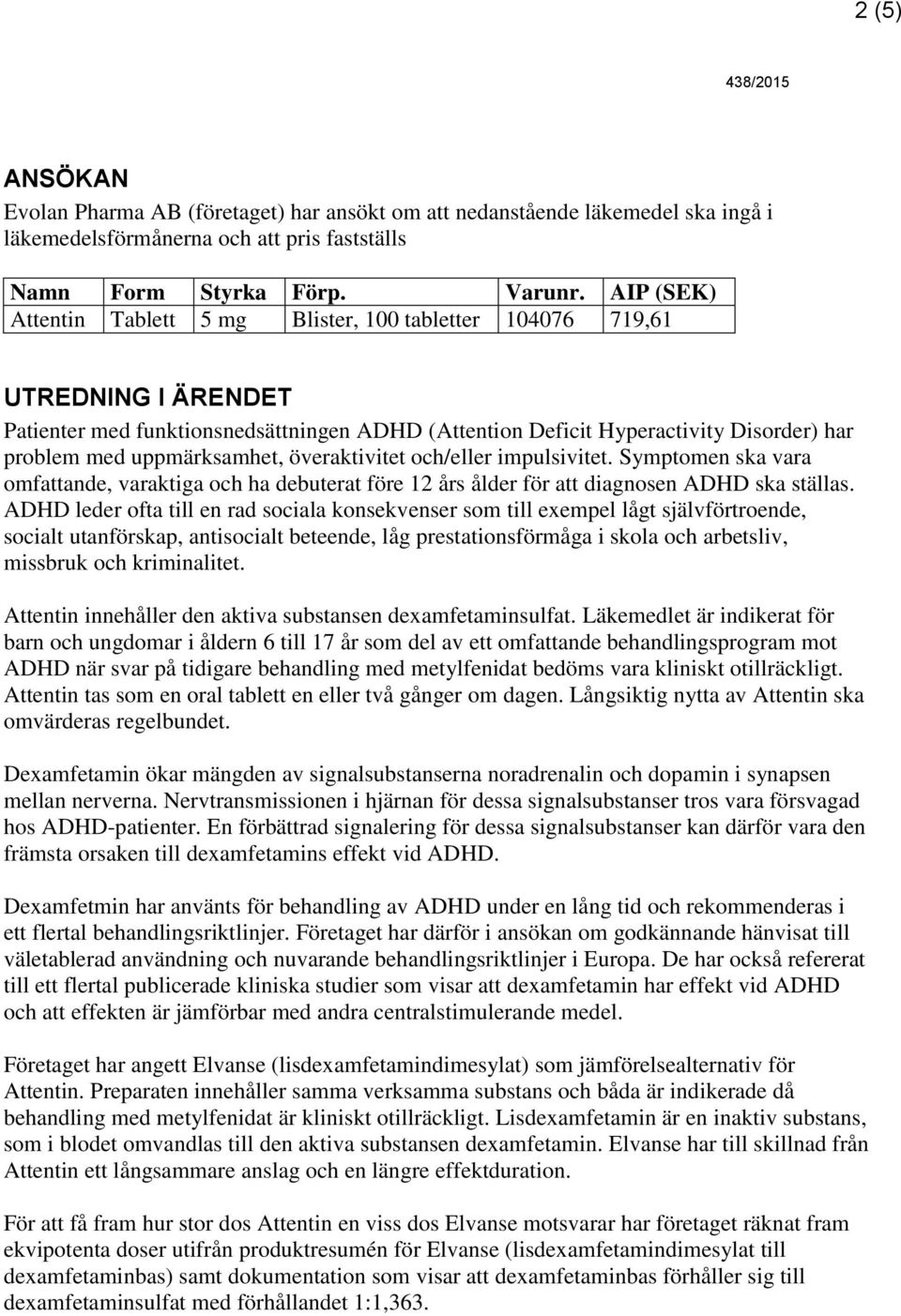 uppmärksamhet, överaktivitet och/eller impulsivitet. Symptomen ska vara omfattande, varaktiga och ha debuterat före 12 års ålder för att diagnosen ADHD ska ställas.