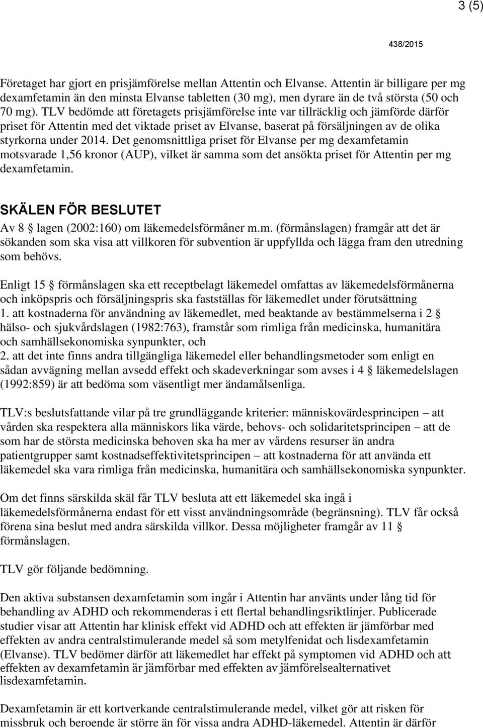 Det genomsnittliga priset för Elvanse per mg dexamfetamin motsvarade 1,56 kronor (AUP), vilket är samma som det ansökta priset för Attentin per mg dexamfetamin.