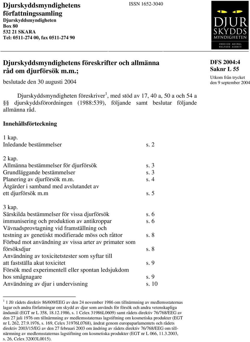 m.; beslutade den 30 augusti 2004 DFS 2004:4 Utkom från trycket den 9 september 2004 Djurskyddsmyndigheten föreskriver 1, med stöd av 17, 40 a, 50 a och 54 a djurskyddsförordningen (1988:539),