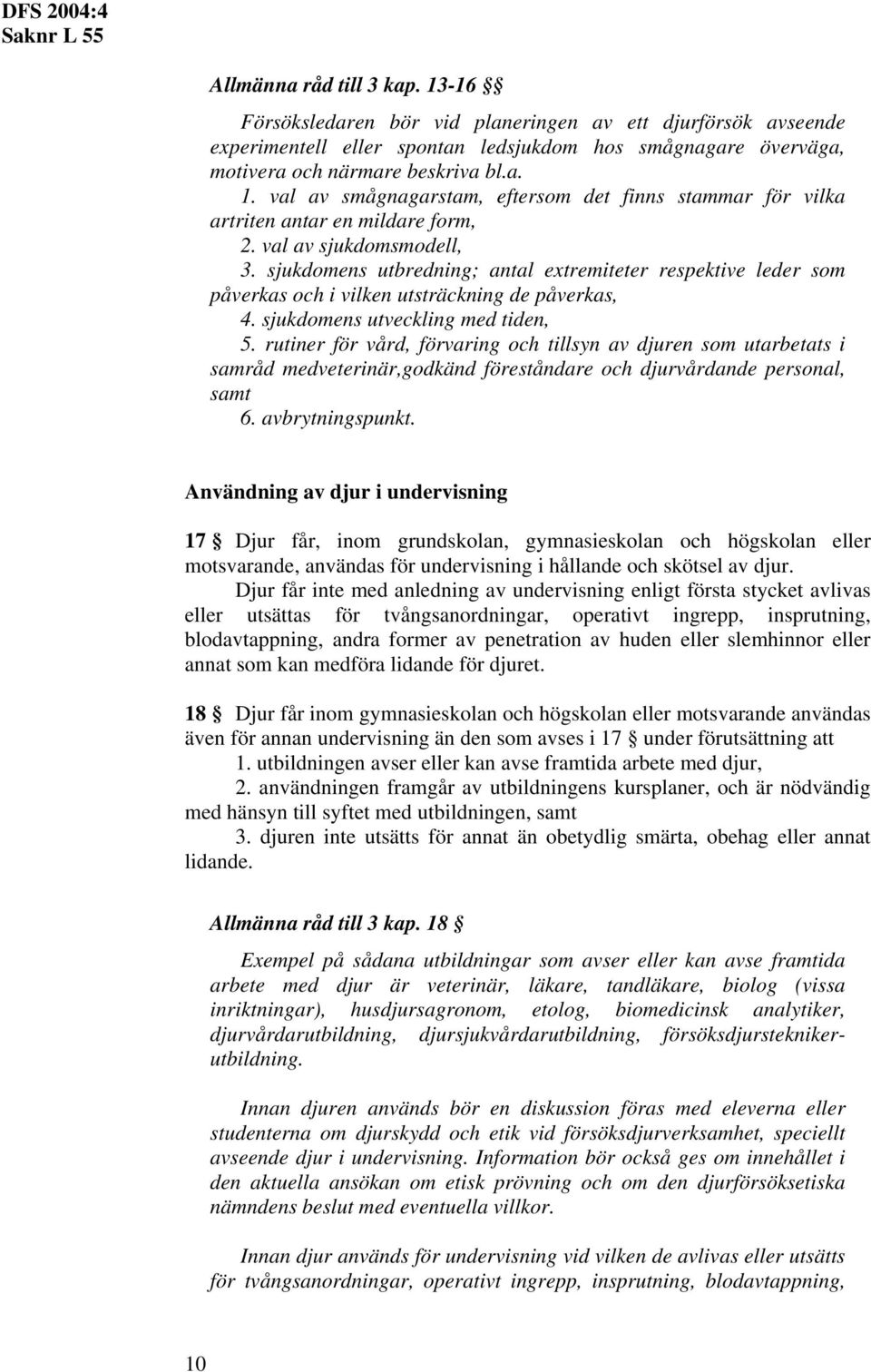 rutiner för vård, förvaring och tillsyn av djuren som utarbetats i samråd medveterinär,godkänd föreståndare och djurvårdande personal, samt 6. avbrytningspunkt.