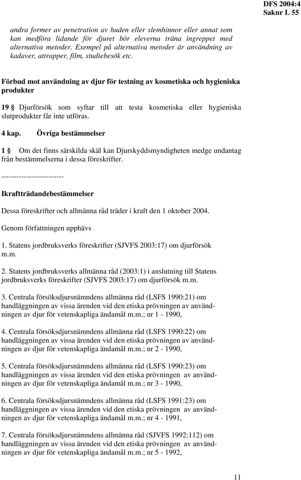 Förbud mot användning av djur för testning av kosmetiska och hygieniska produkter 19 Djurförsök som syftar till att testa kosmetiska eller hygieniska slutprodukter får inte utföras. 4 kap.