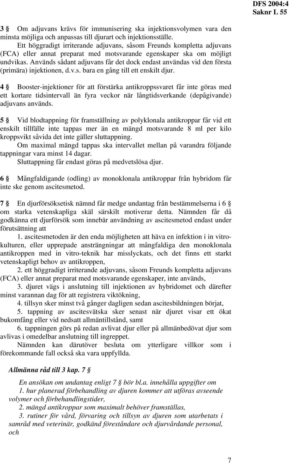 Används sådant adjuvans får det dock endast användas vid den första (primära) injektionen, d.v.s. bara en gång till ett enskilt djur.