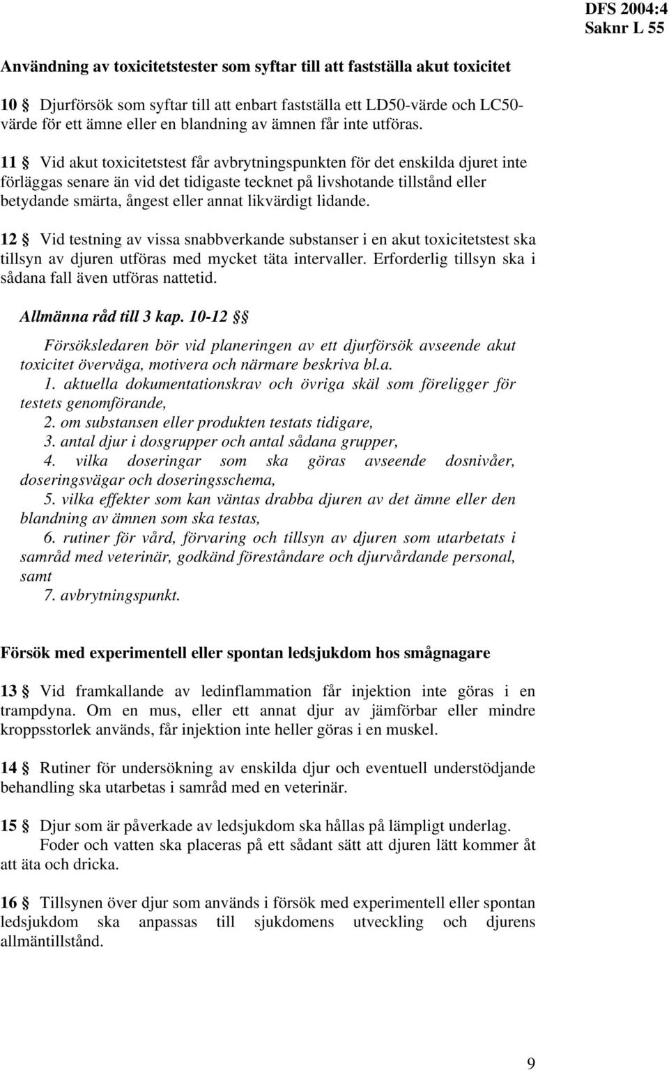 11 Vid akut toxicitetstest får avbrytningspunkten för det enskilda djuret inte förläggas senare än vid det tidigaste tecknet på livshotande tillstånd eller betydande smärta, ångest eller annat