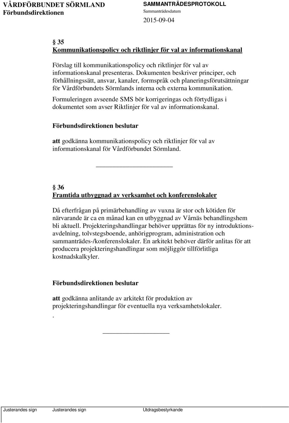 Formuleringen avseende SMS bör korrigeringas och förtydligas i dokumentet som avser Riktlinjer för val av informationskanal.