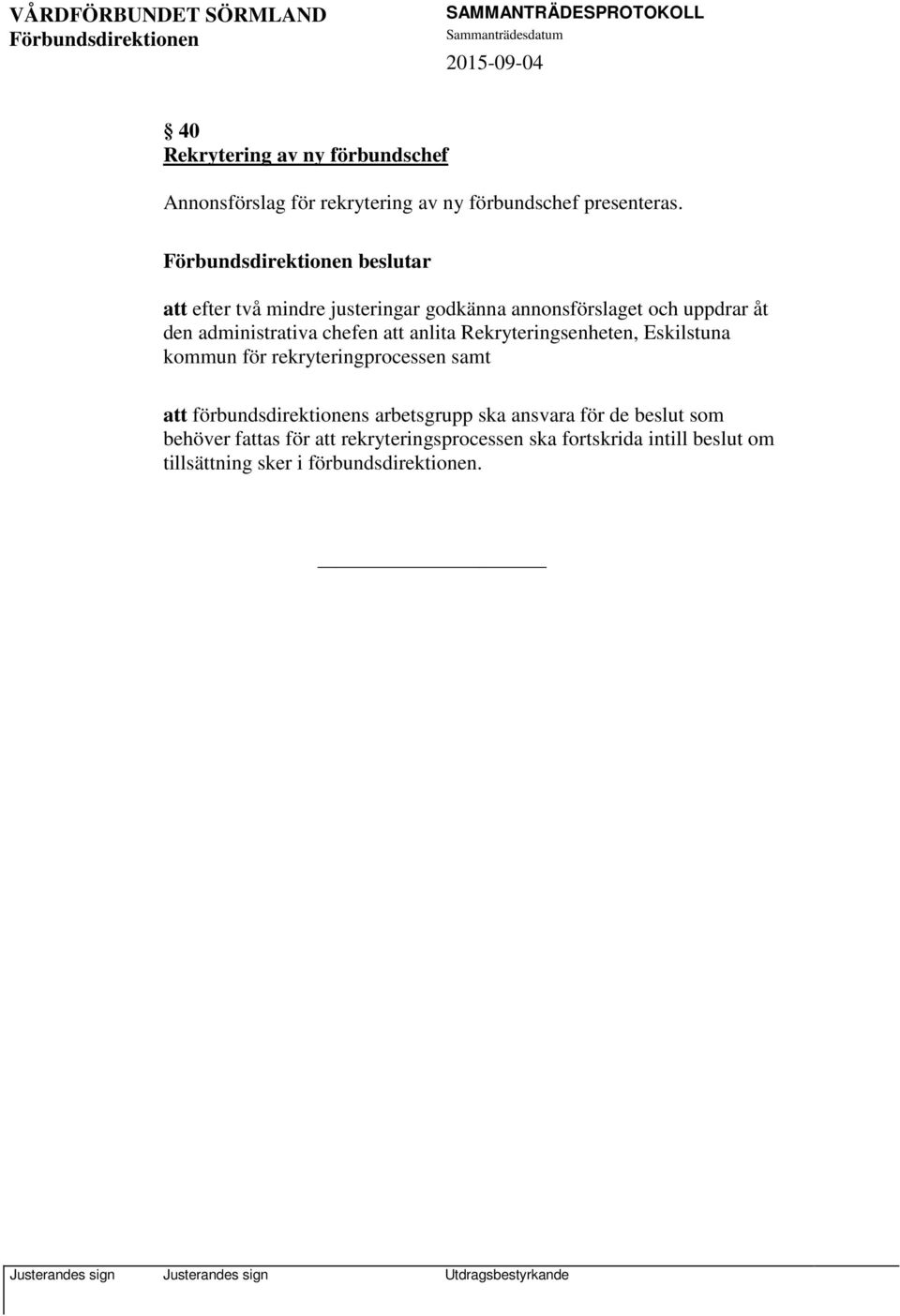 anlita Rekryteringsenheten, Eskilstuna kommun för rekryteringprocessen samt att förbundsdirektionens arbetsgrupp ska