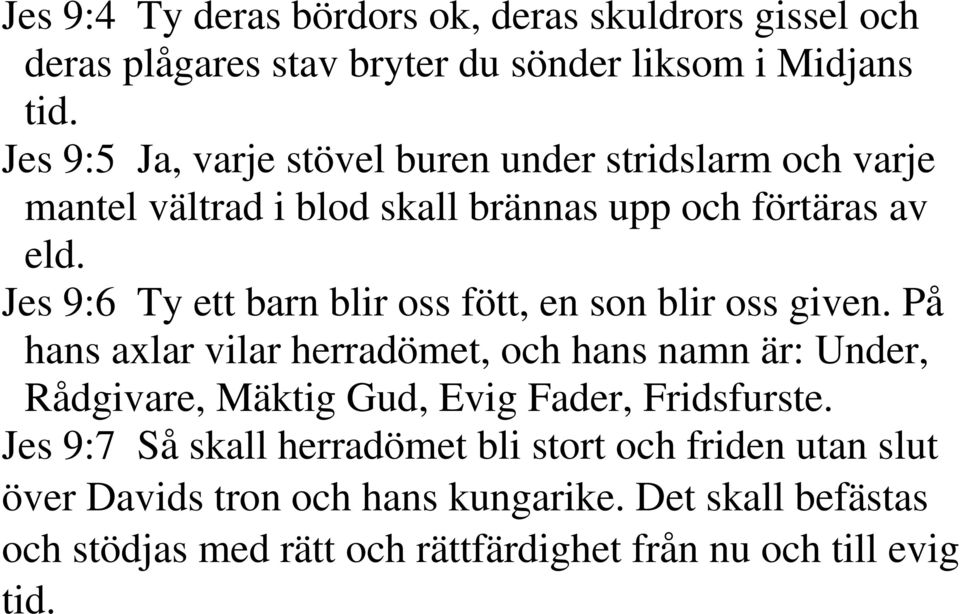 Jes 9:6 Ty ett barn blir oss fött, en son blir oss given.