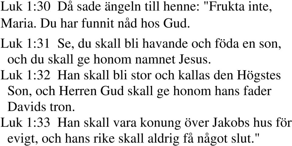 Luk 1:32 Han skall bli stor och kallas den Högstes Son, och Herren Gud skall ge honom hans