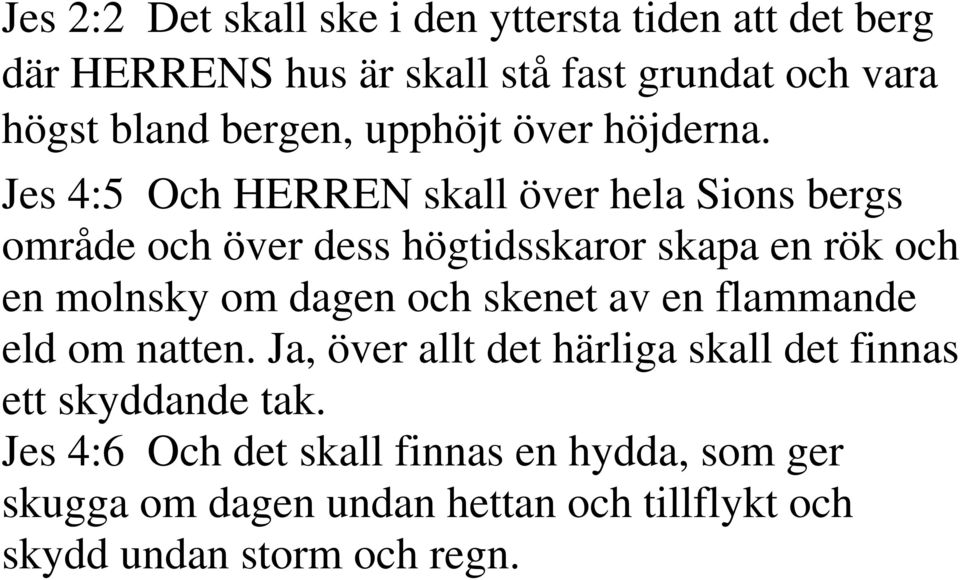 Jes 4:5 Och HERREN skall över hela Sions bergs område och över dess högtidsskaror skapa en rök och en molnsky om dagen och