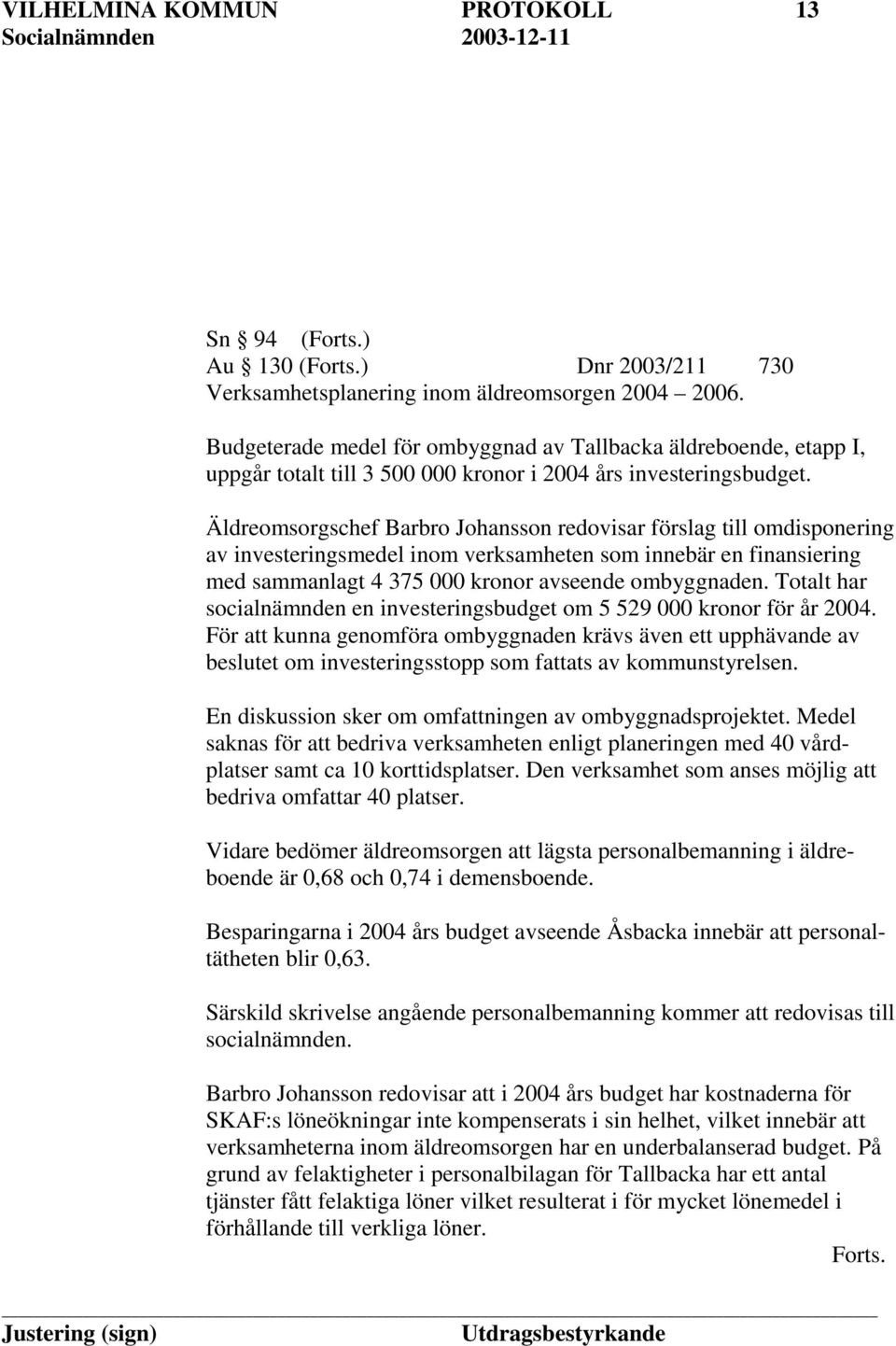 Äldreomsorgschef Barbro Johansson redovisar förslag till omdisponering av investeringsmedel inom verksamheten som innebär en finansiering med sammanlagt 4 375 000 kronor avseende ombyggnaden.