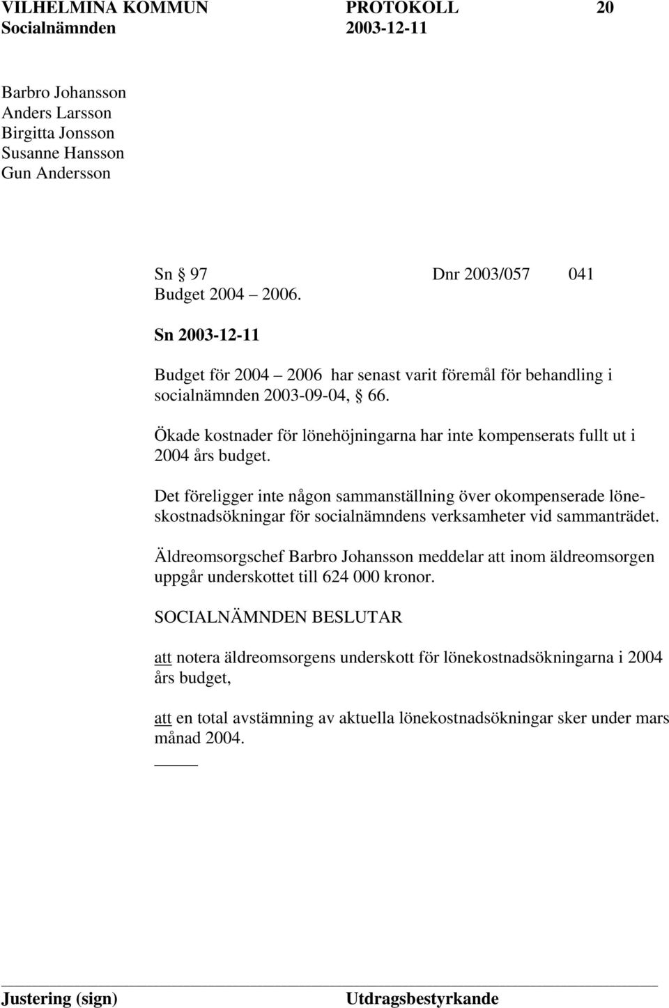 Ökade kostnader för lönehöjningarna har inte kompenserats fullt ut i 2004 års budget.
