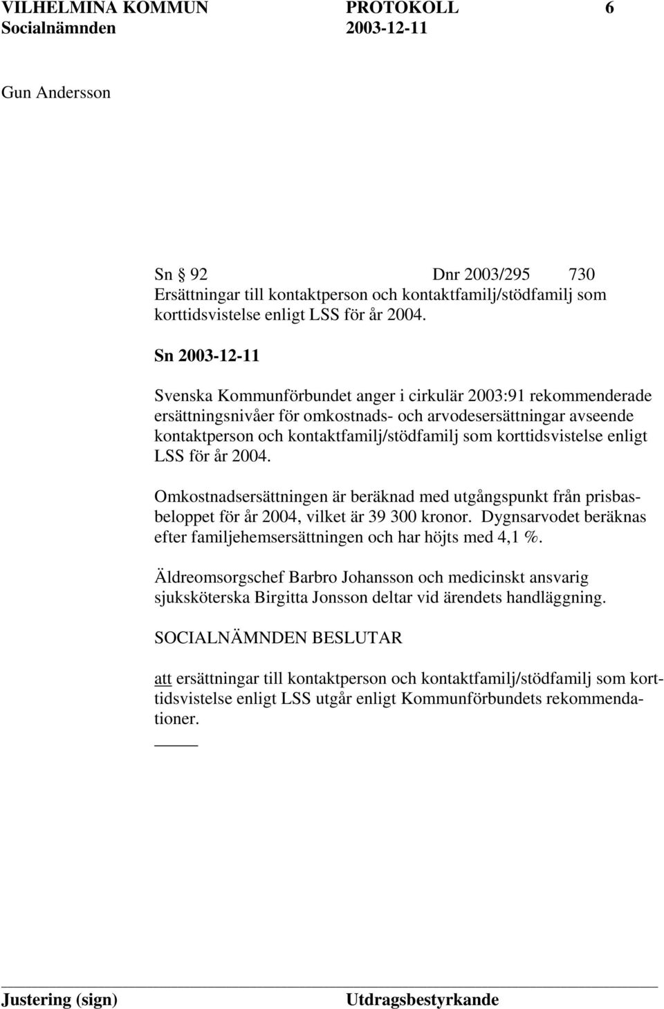 korttidsvistelse enligt LSS för år 2004. Omkostnadsersättningen är beräknad med utgångspunkt från prisbasbeloppet för år 2004, vilket är 39 300 kronor.