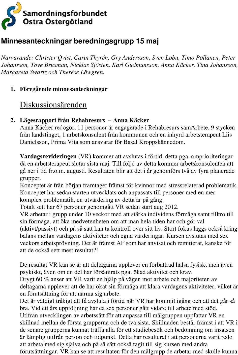 Lägesrapport från Rehabresurs Anna Käcker Anna Käcker redogör, 11 personer är engagerade i Rehabresurs samarbete, 9 stycken från landstinget, 1 arbetskonsulent från kommunen och en inhyrd