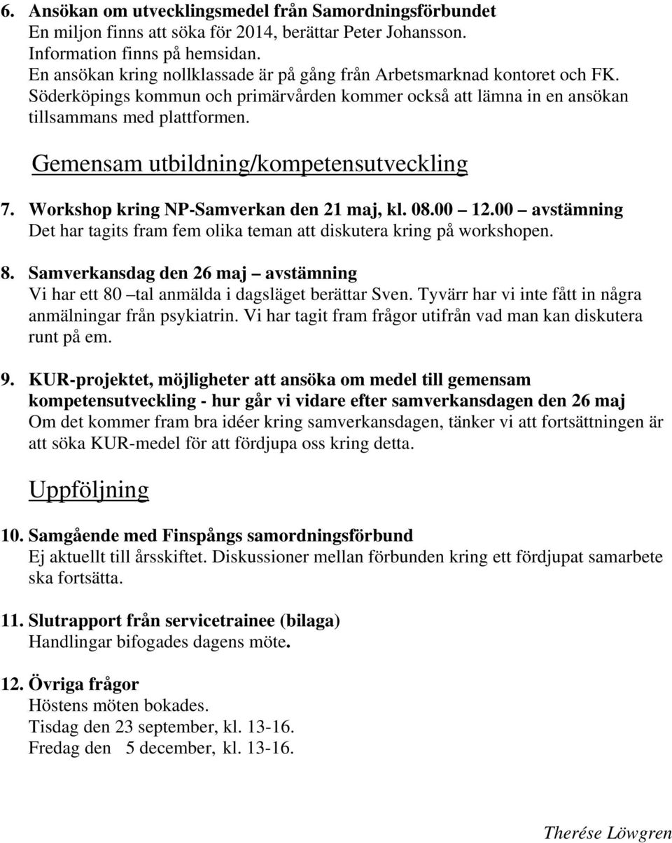 Gemensam utbildning/kompetensutveckling 7. Workshop kring NP-Samverkan den 21 maj, kl. 08.00 12.00 avstämning Det har tagits fram fem olika teman att diskutera kring på workshopen. 8.