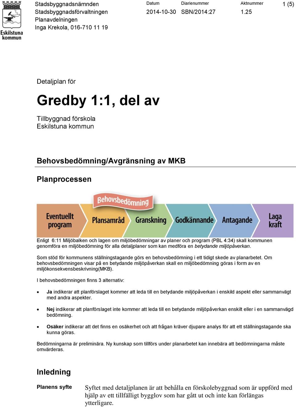 lagen om miljöbedömningar av planer och program (PBL 4:34) skall kommunen genomföra en miljöbedömning för alla detaljplaner som kan medföra en betydande miljöpåverkan.
