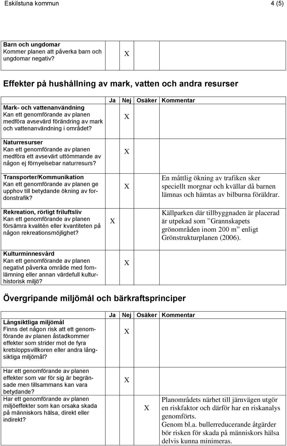 Naturresurser medföra ett avsevärt uttömmande av någon ej förnyelsebar naturresurs? Transporter/Kommunikation ge upphov till betydande ökning av fordonstrafik?