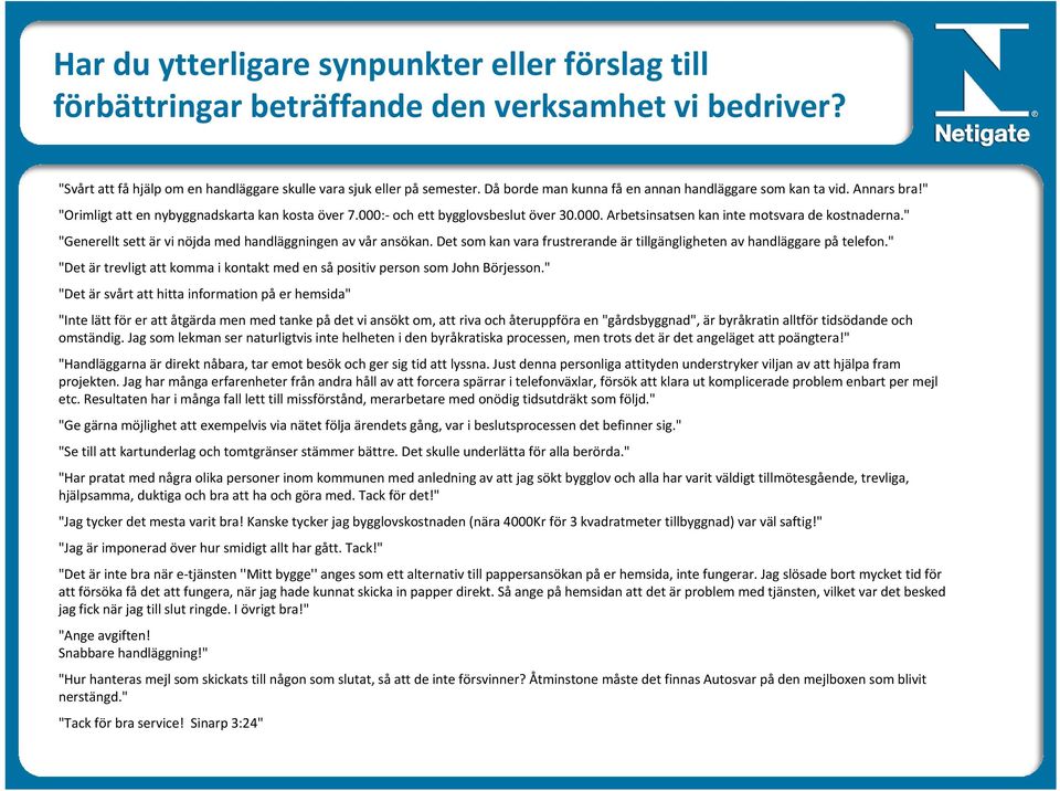 " "Generellt sett är vi nöjda med handläggningen av vår ansökan. Det som kan vara frustrerande är tillgängligheten av handläggare på telefon.