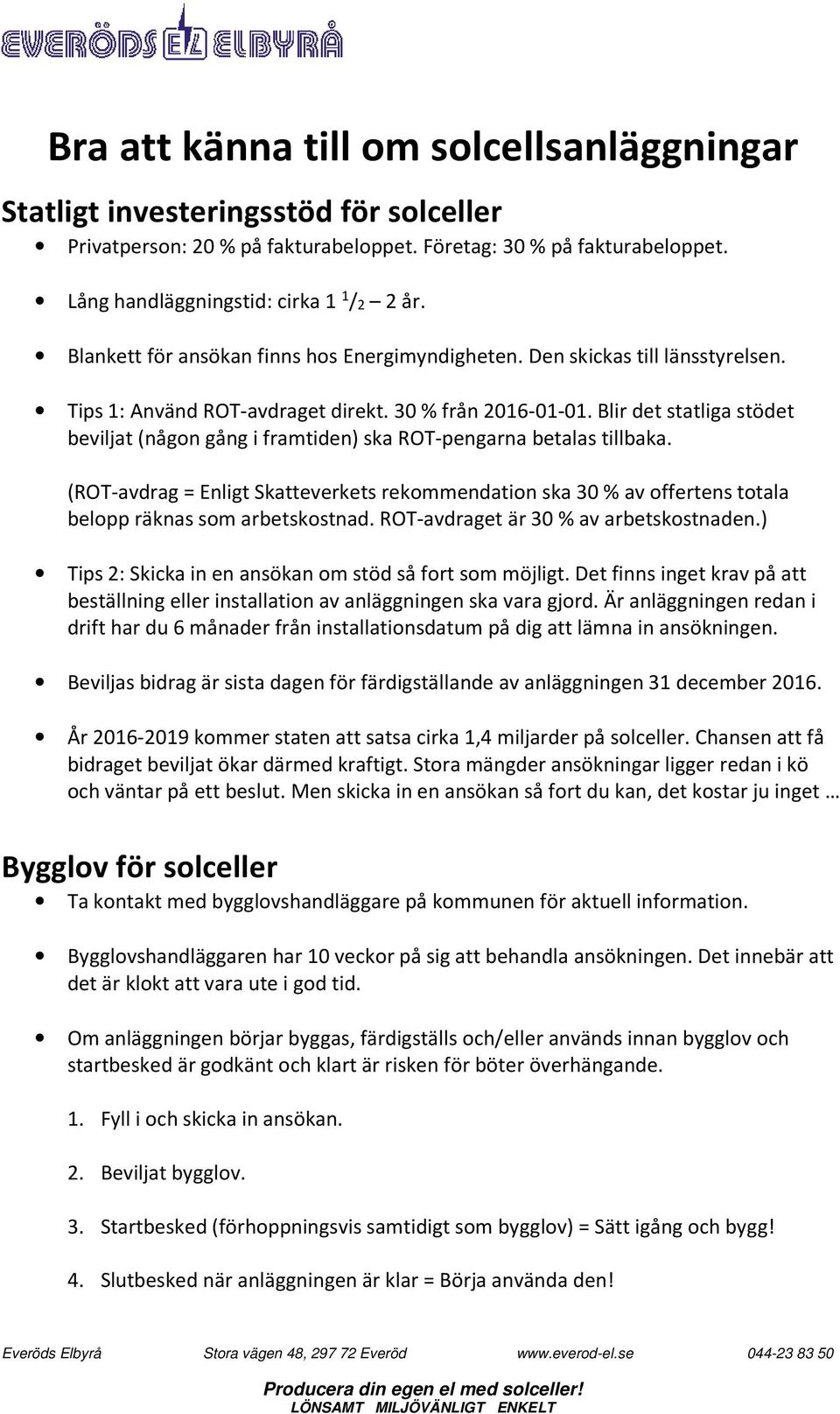 Blir det statliga stödet beviljat (någon gång i framtiden) ska ROT-pengarna betalas tillbaka.