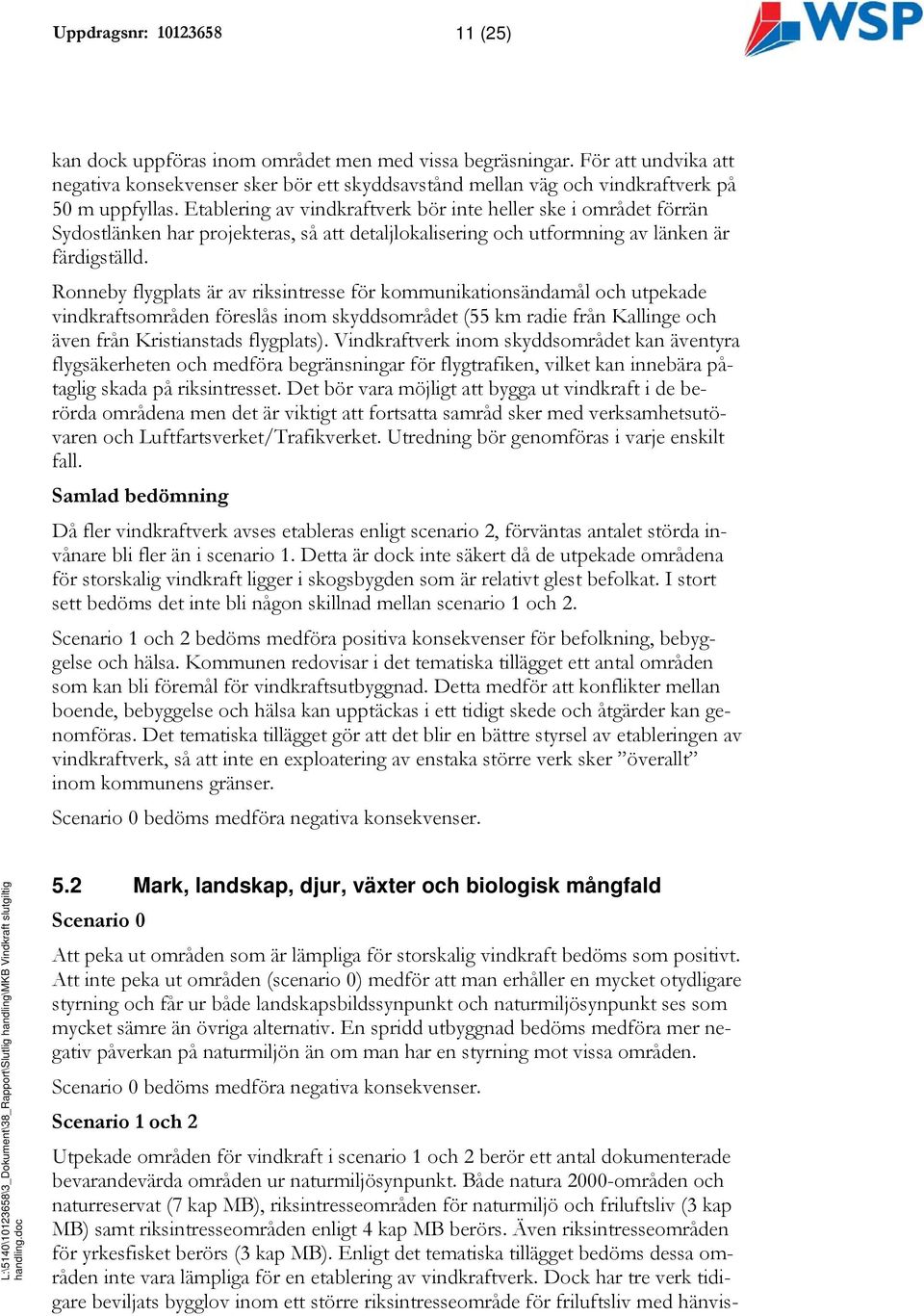 Etablering av vindkraftverk bör inte heller ske i området förrän Sydostlänken har projekteras, så att detaljlokalisering och utformning av länken är färdigställd.