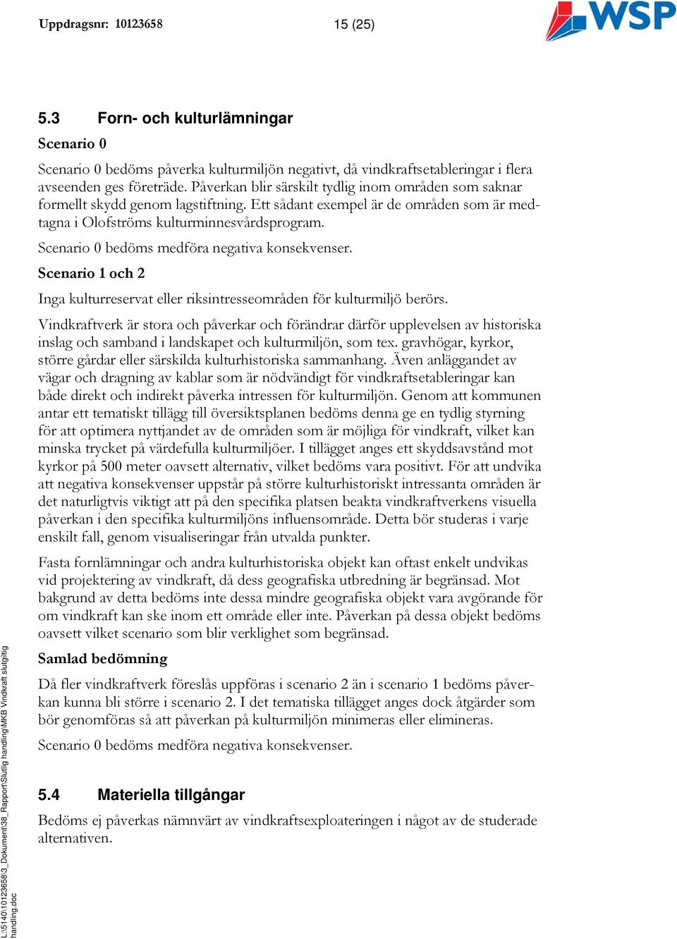 Scenario 0 bedöms medföra negativa konsekvenser. Scenario 1 och 2 Inga kulturreservat eller riksintresseområden för kulturmiljö berörs.