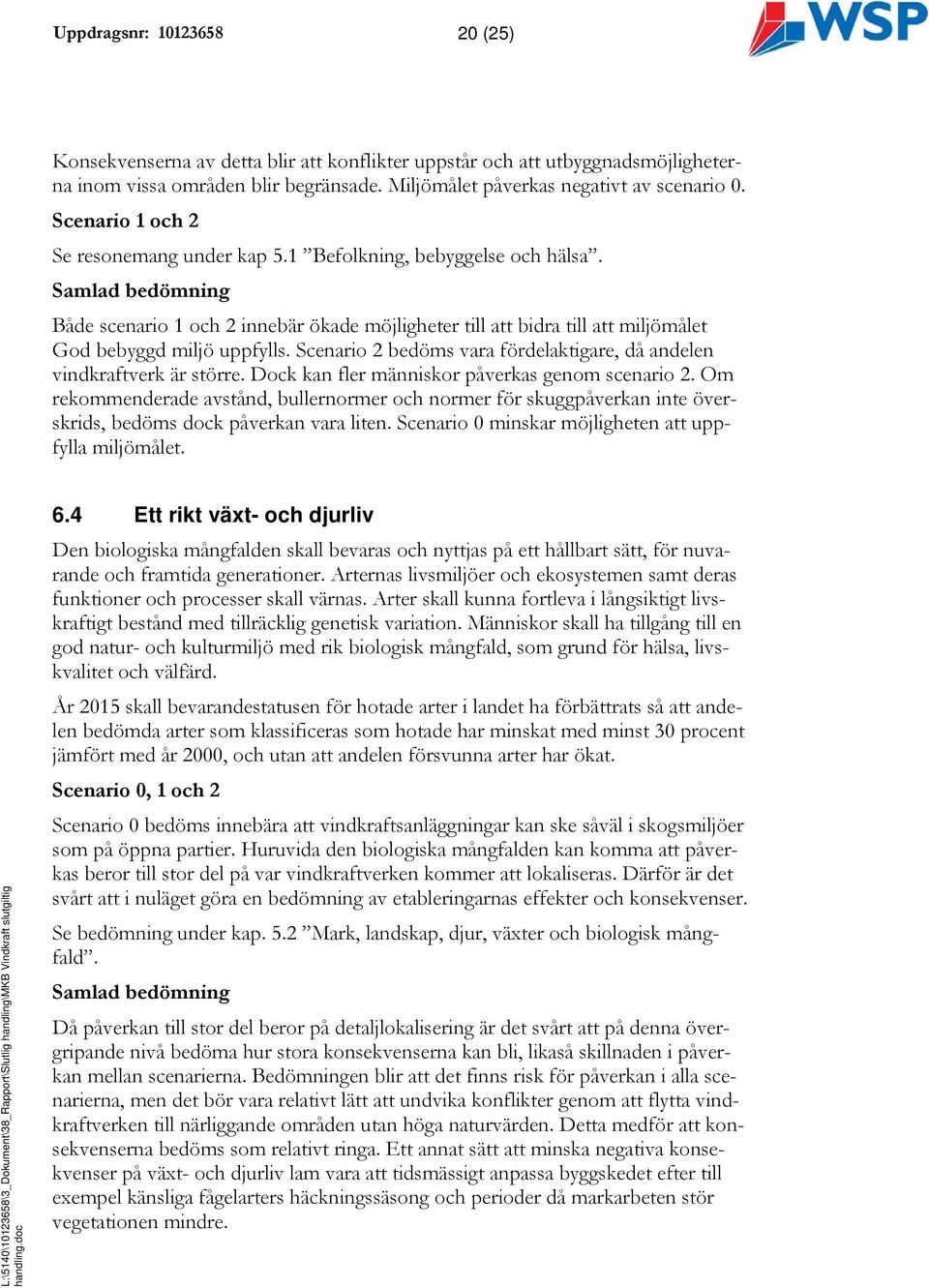 Samlad bedömning Både scenario 1 och 2 innebär ökade möjligheter till att bidra till att miljömålet God bebyggd miljö uppfylls.