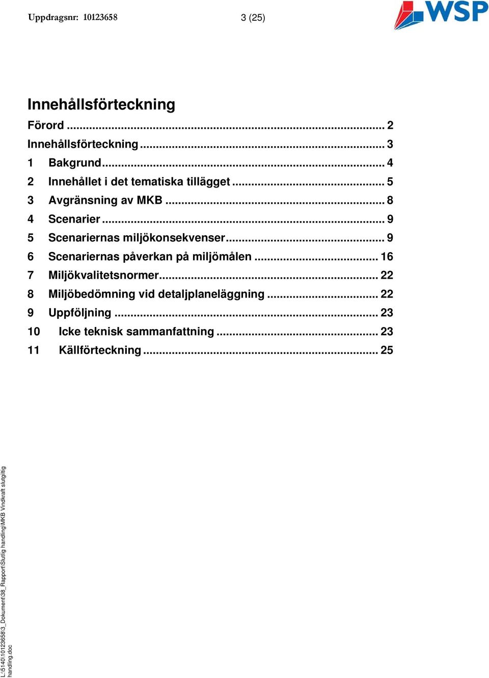 .. 9 5 Scenariernas miljökonsekvenser... 9 6 Scenariernas påverkan på miljömålen... 16 7 Miljökvalitetsnormer.