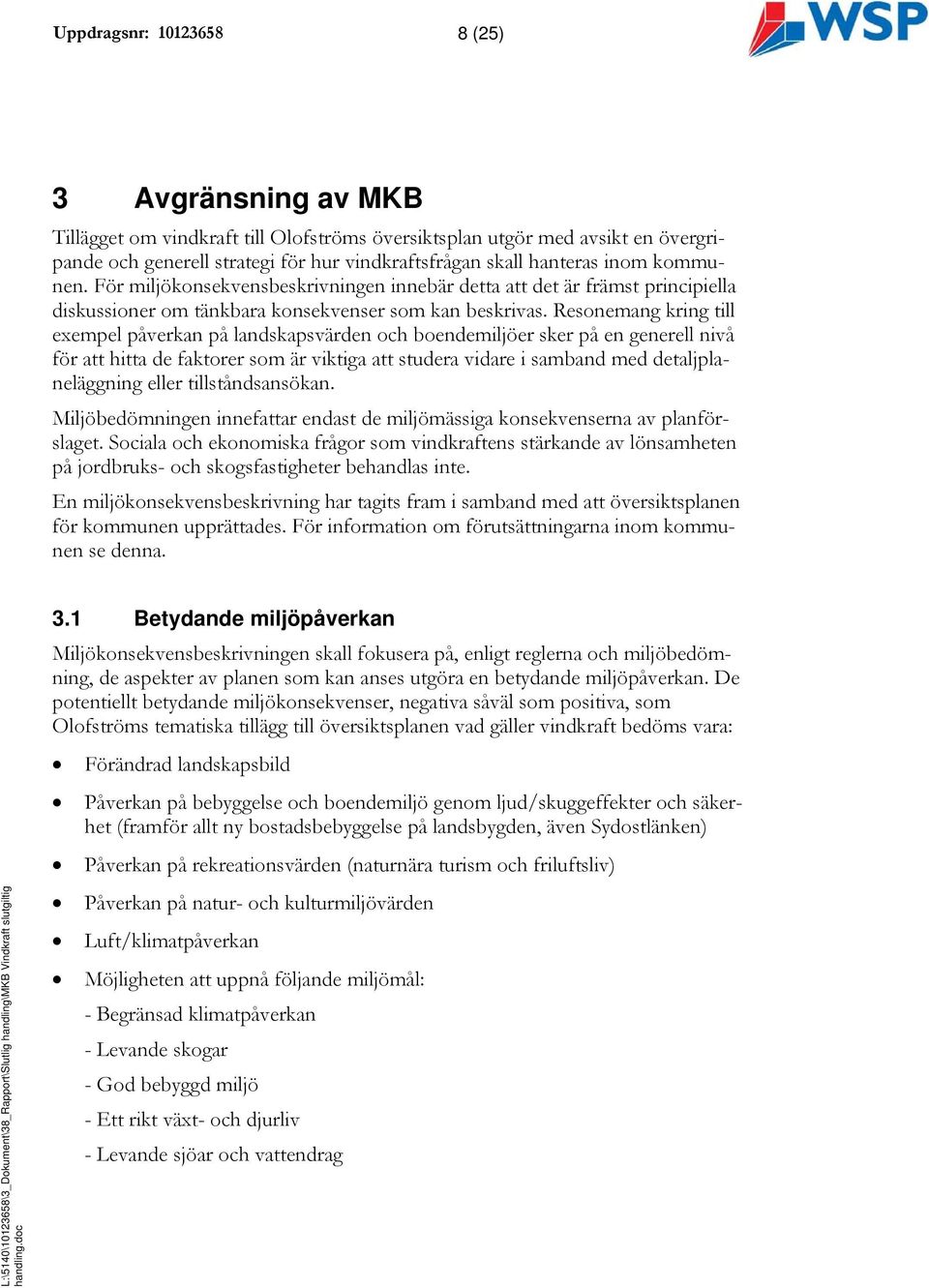 Resonemang kring till exempel påverkan på landskapsvärden och boendemiljöer sker på en generell nivå för att hitta de faktorer som är viktiga att studera vidare i samband med detaljplaneläggning