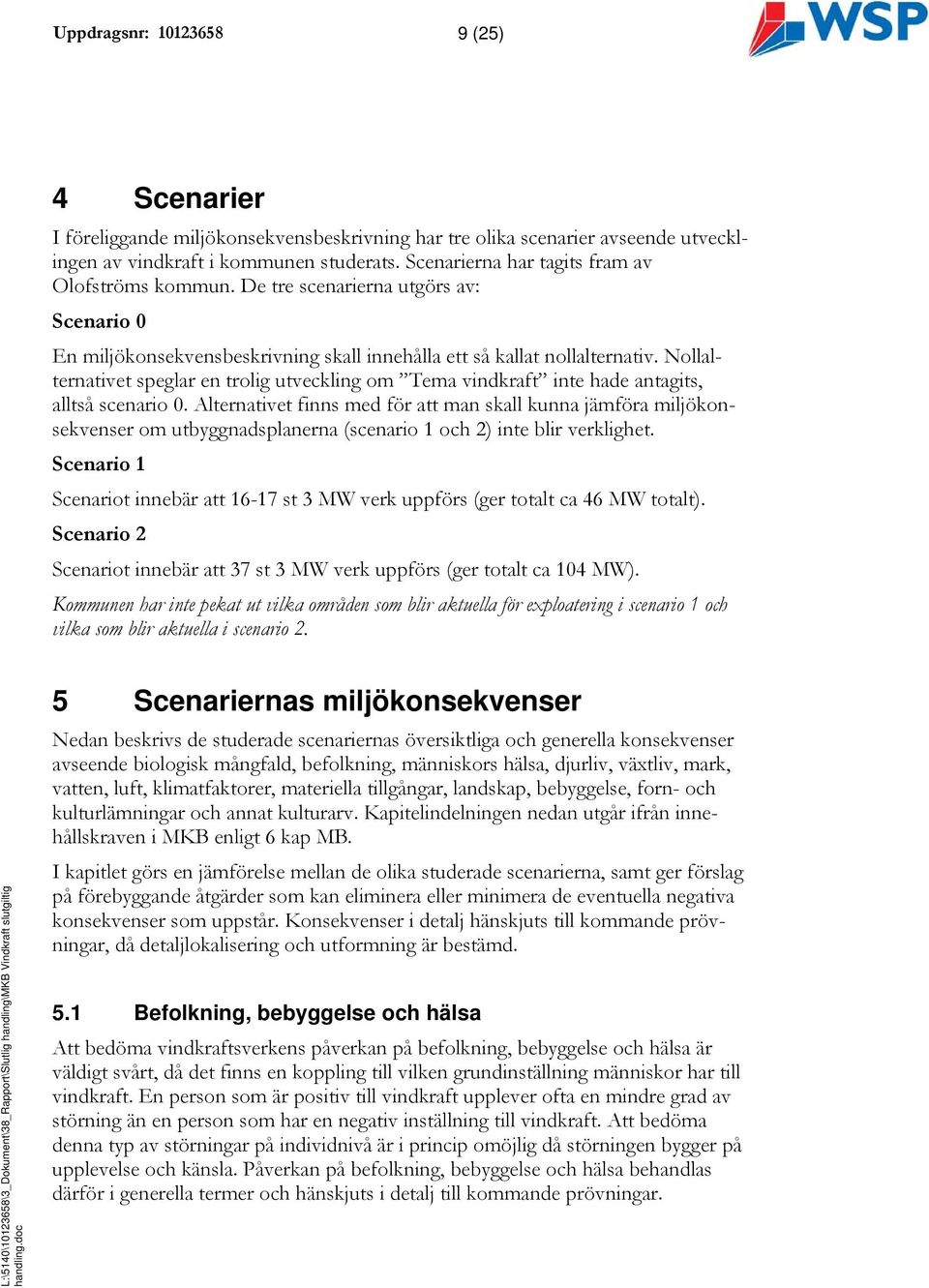 Nollalternativet speglar en trolig utveckling om Tema vindkraft inte hade antagits, alltså scenario 0.
